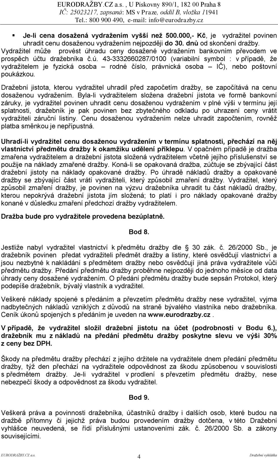 Draţební jistota, kterou vydraţitel uhradil před započetím draţby, se započítává na cenu dosaţenou vydraţením.