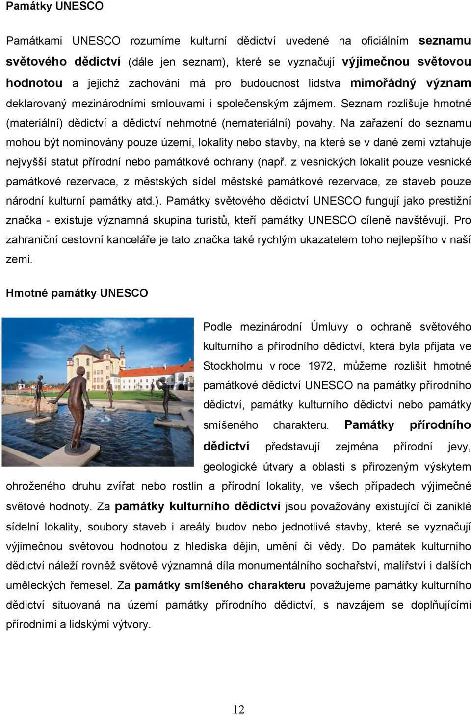 Na zařazení do seznamu mohou být nominovány pouze území, lokality nebo stavby, na které se v dané zemi vztahuje nejvyšší statut přírodní nebo památkové ochrany (např.