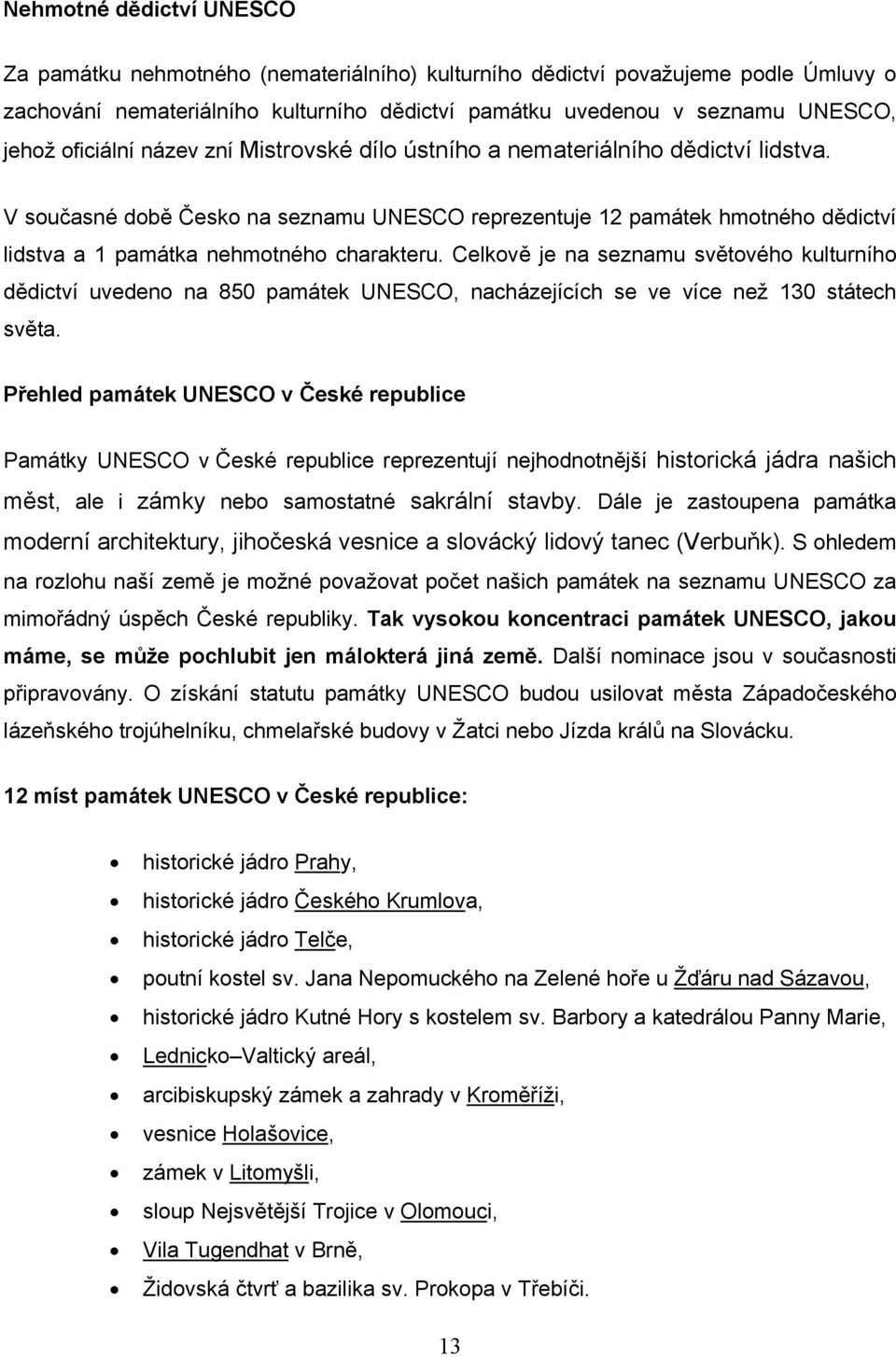 V současné době Česko na seznamu UNESCO reprezentuje 12 památek hmotného dědictví lidstva a 1 památka nehmotného charakteru.