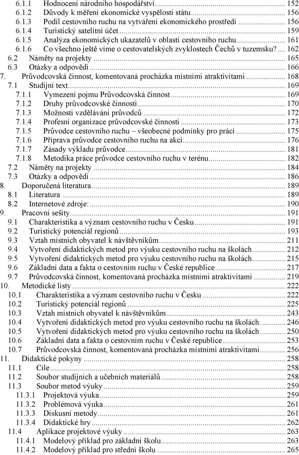 3 Otázky a odpovědi... 166 7. Průvodcovská činnost, komentovaná procházka místními atraktivitami... 168 7.1 Studijní text... 169 7.1.1 Vymezení pojmu Průvodcovská činnost... 169 7.1.2 Druhy průvodcovské činnosti.