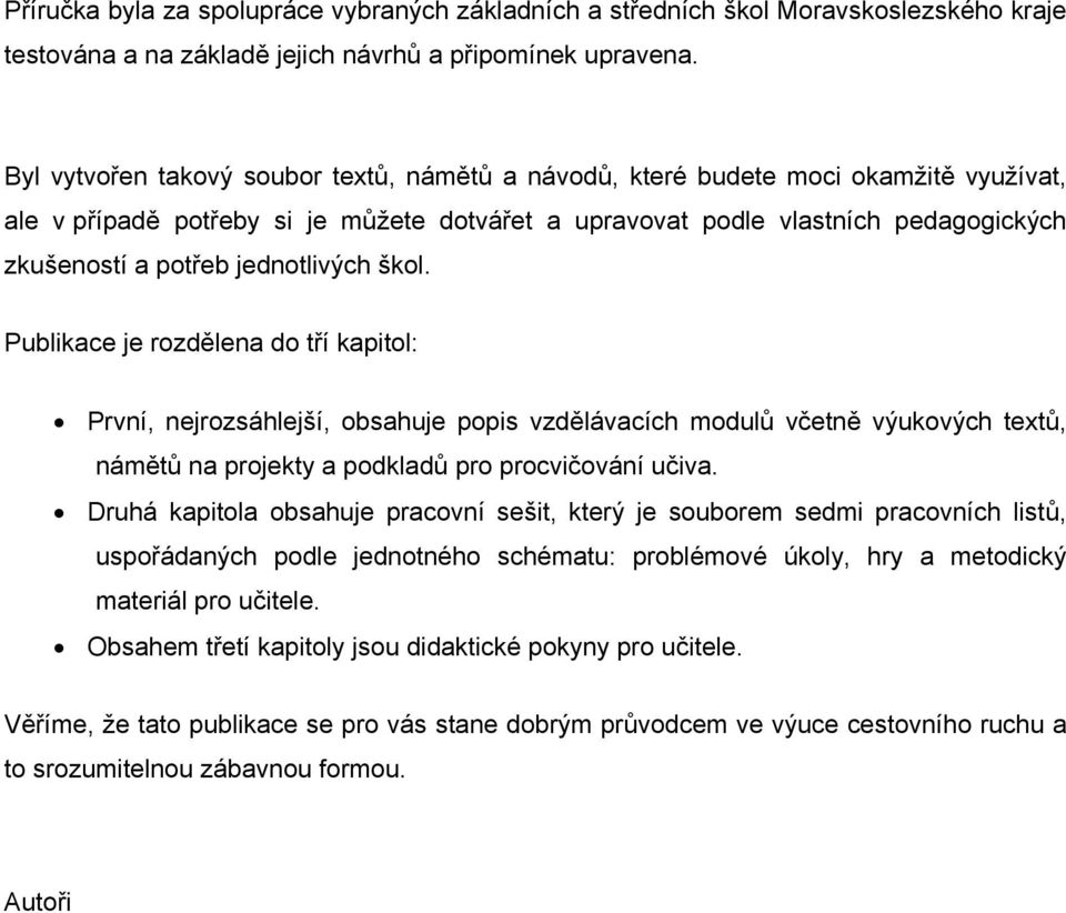 jednotlivých škol. Publikace je rozdělena do tří kapitol: První, nejrozsáhlejší, obsahuje popis vzdělávacích modulů včetně výukových textů, námětů na projekty a podkladů pro procvičování učiva.