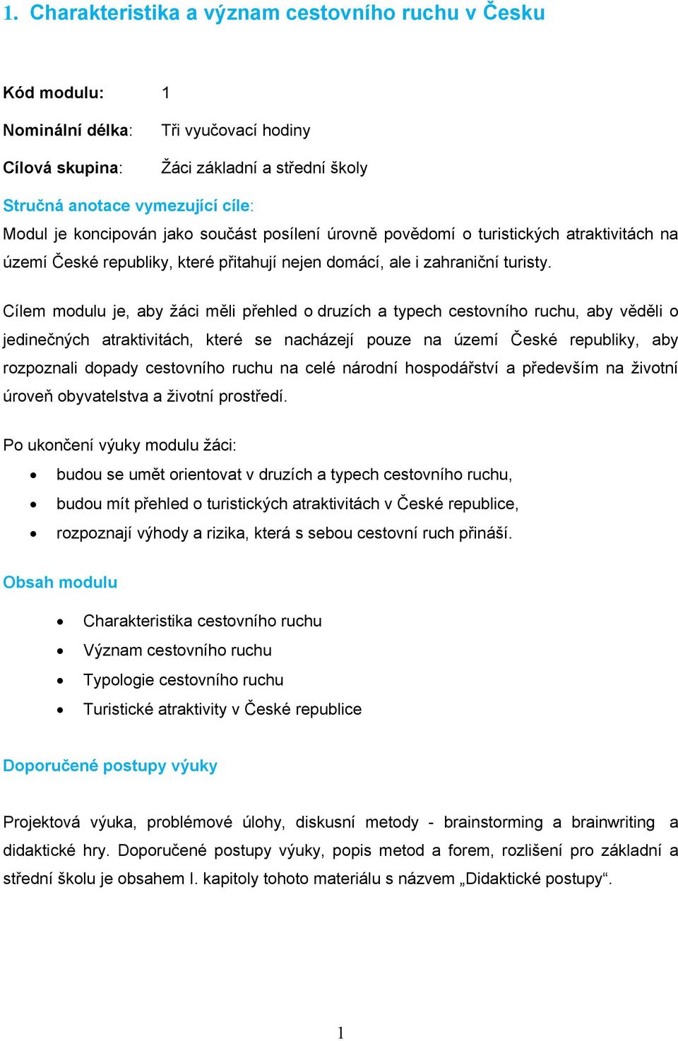 Cílem modulu je, aby žáci měli přehled o druzích a typech cestovního ruchu, aby věděli o jedinečných atraktivitách, které se nacházejí pouze na území České republiky, aby rozpoznali dopady cestovního