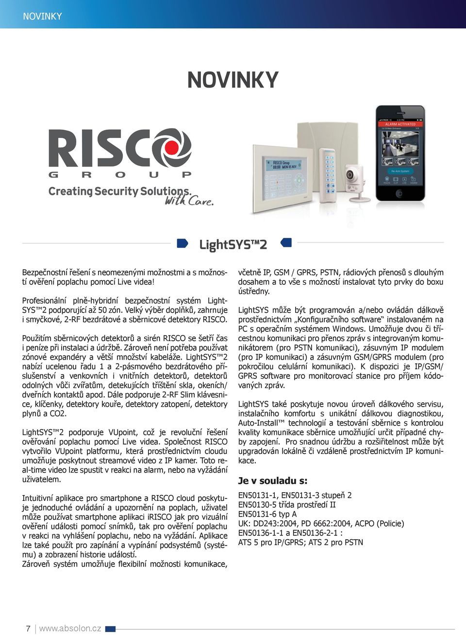 Použitím sběrnicových detektorů a sirén RISCO se šetří čas i peníze při instalaci a údržbě. Zároveň není potřeba používat zónové expandéry a větší množství kabeláže.