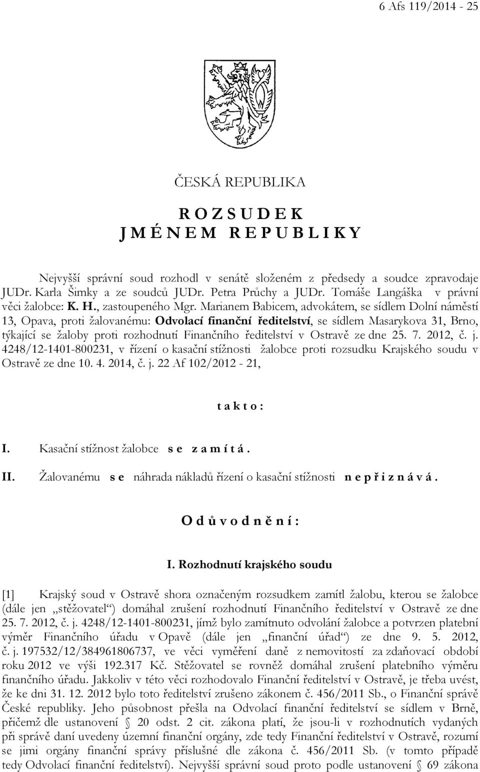 Marianem Babicem, advokátem, se sídlem Dolní náměstí 13, Opava, proti žalovanému: Odvolací finanční ředitelství, se sídlem Masarykova 31, Brno, týkající se žaloby proti rozhodnutí Finančního