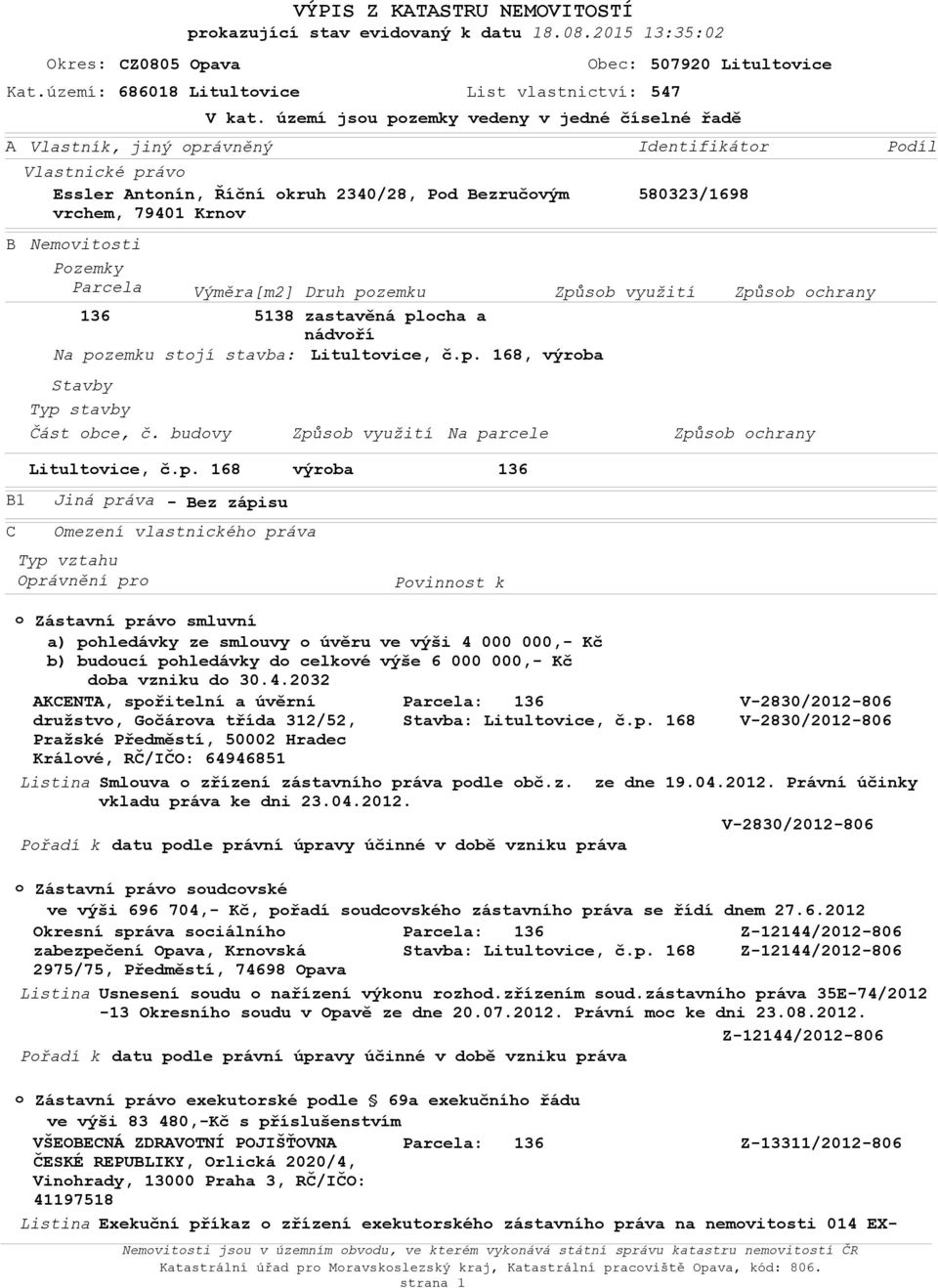 území jsu pzemky vedeny v jedné číselné řadě Identifikátr 580323/1698 B Nemvitsti Pzemky Parcela Výměra[m2] Druh pzemku Způsb využití Způsb chrany 136 5138 zastavěná plcha a nádvří Na pzemku stjí