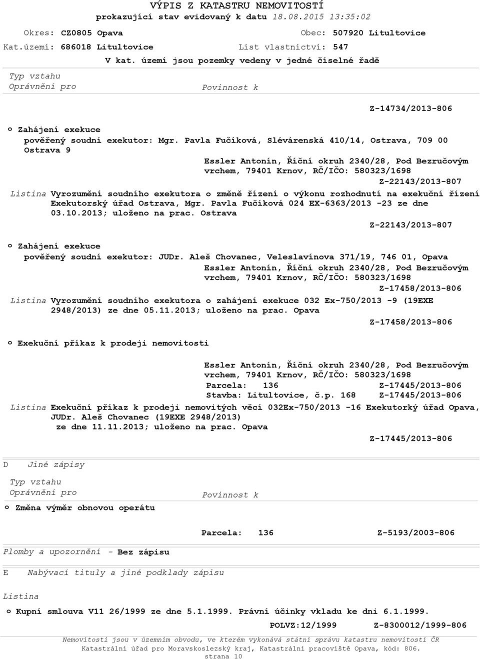 Pavla Fučíkvá, Slévárenská 410/14, Ostrava, 709 00 Ostrava 9 Essler Antnín, Říční kruh 2340/28, Pd Bezručvým vrchem, 79401 Krnv, RČ/IČO: 580323/1698 Z-22143/2013-807 Vyrzumění sudníh exekutra změně