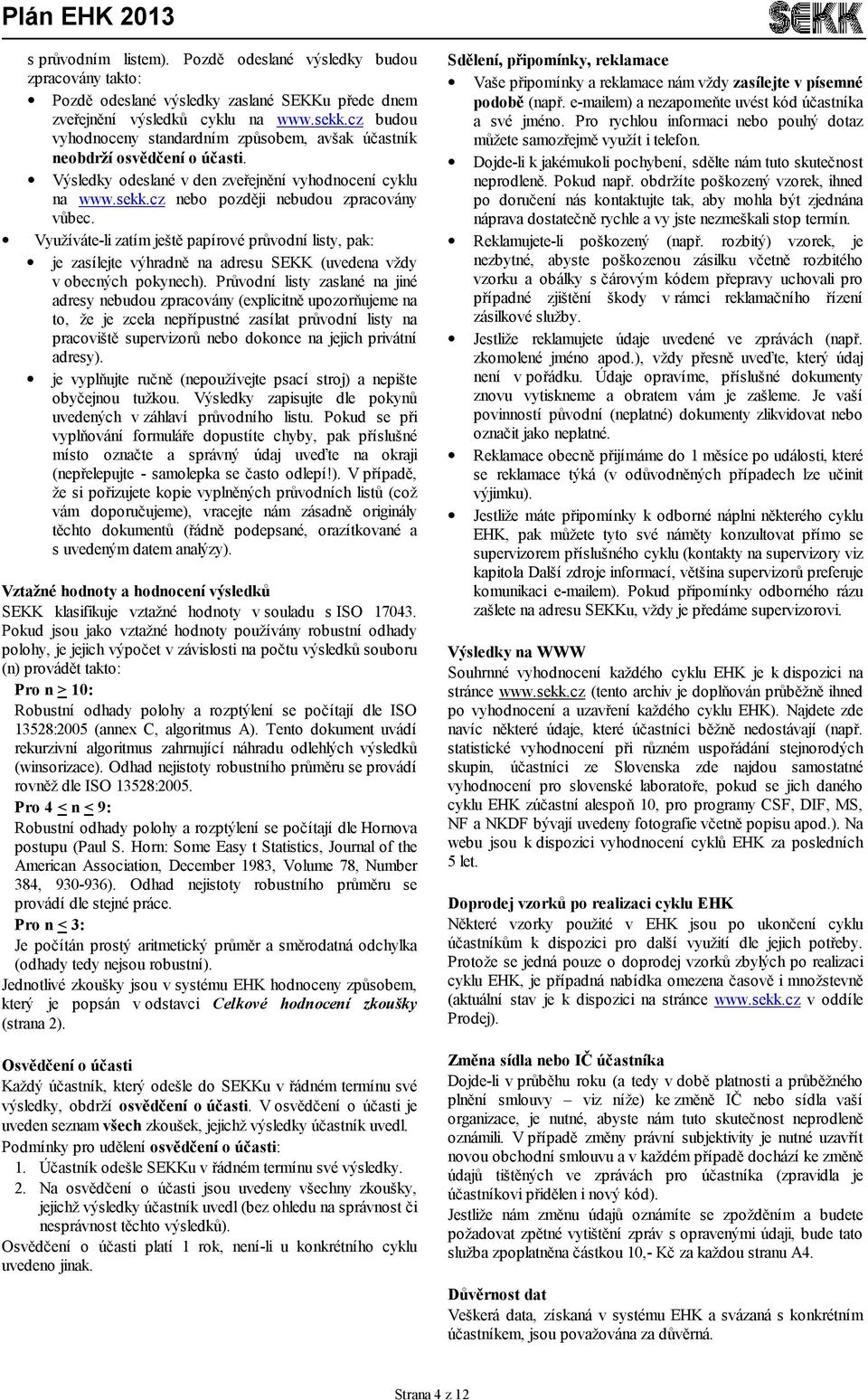 Využíváte-li zatím ještě papírové průvodní listy, pak: je zasílejte výhradně na adresu SEKK (uvedena vždy v obecných pokynech).