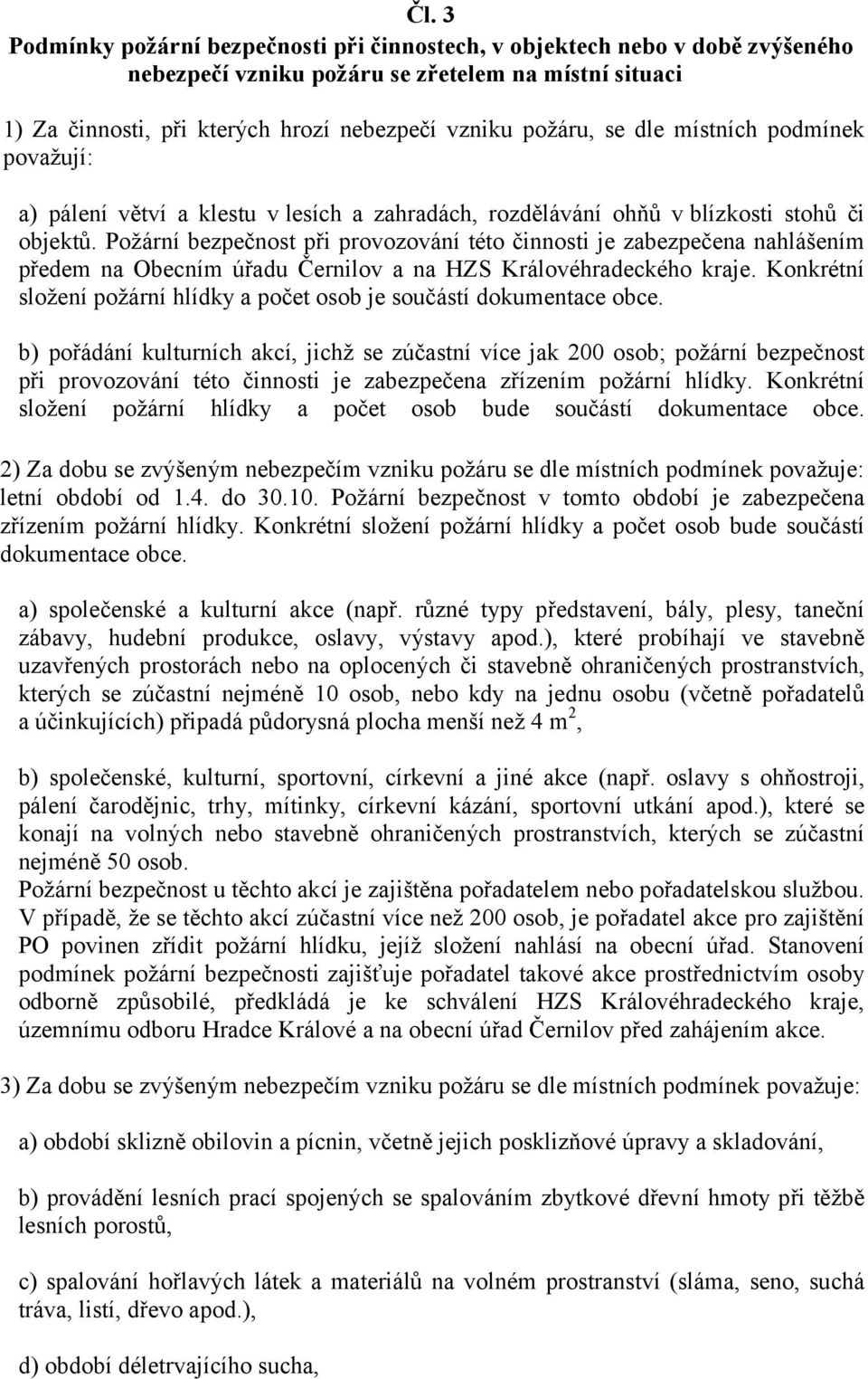 Požární bezpečnost při provozování této činnosti je zabezpečena nahlášením předem na Obecním úřadu Černilov a na HZS Královéhradeckého kraje.