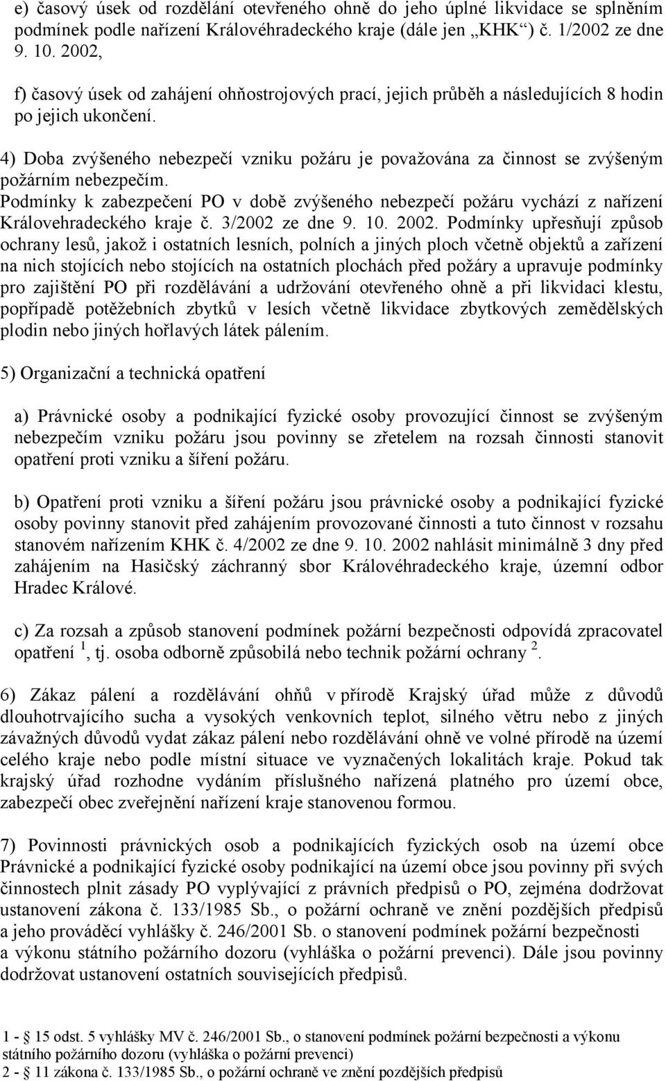 4) Doba zvýšeného nebezpečí vzniku požáru je považována za činnost se zvýšeným požárním nebezpečím.