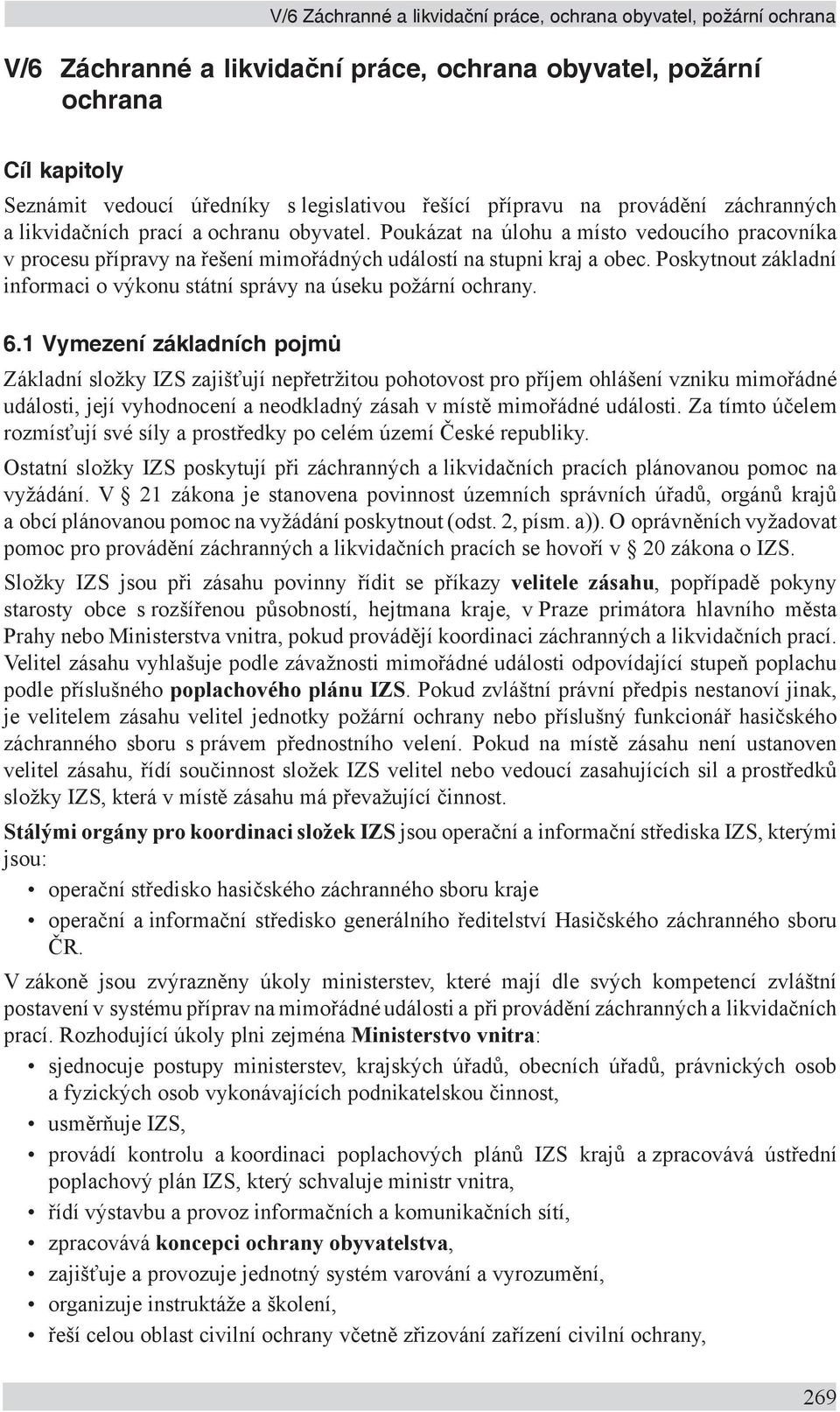 Poskytnout základní informaci o výkonu státní správy na úseku požární ochrany. 6.