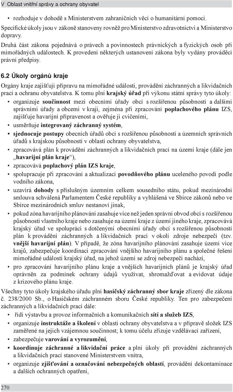 Druhá část zákona pojednává o právech a povinnostech právnických a fyzických osob při mimořádných událostech. K provedení některých ustanovení zákona byly vydány prováděcí právní předpisy. 6.