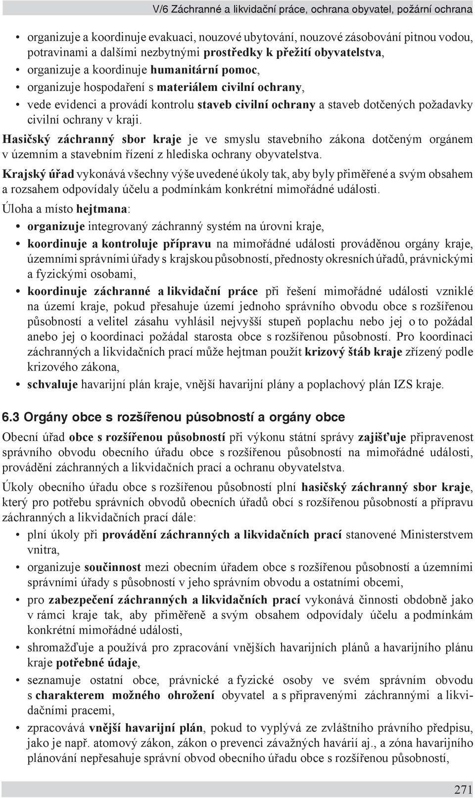 požadavky civilní ochrany v kraji. Hasičský záchranný sbor kraje je ve smyslu stavebního zákona dotčeným orgánem v územním a stavebním řízení z hlediska ochrany obyvatelstva.