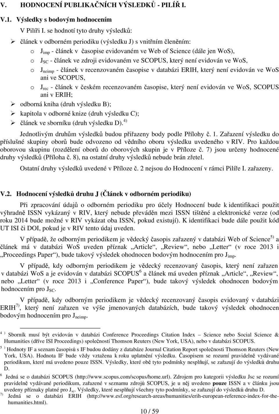 evidovaném ve SCOPUS, který není evidován ve WoS, o J neimp - článek v recenzovaném časopise v databázi ERIH, který není evidován ve WoS ani ve SCOPUS, o J rec - článek v českém recenzovaném