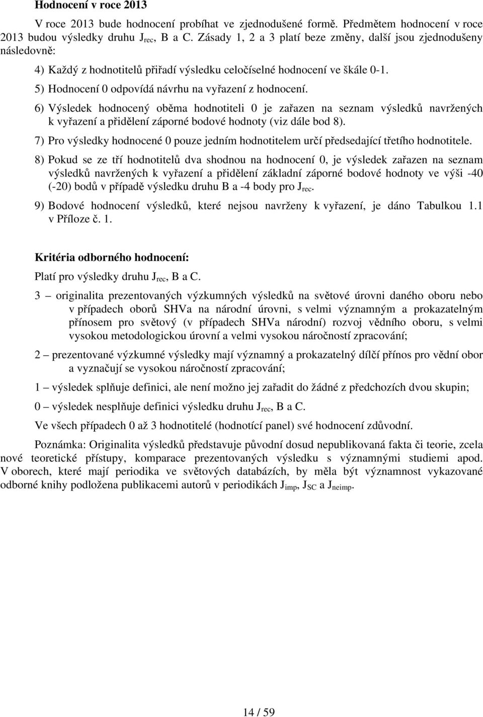 5) Hodnocení 0 odpovídá návrhu na vyřazení z hodnocení.