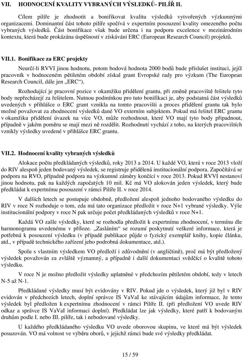 Část bonifikace však bude určena i na podporu excelence v mezinárodním kontextu, která bude prokázána úspěšností v získávání ERC (European Research Council) projektů. VII.1.