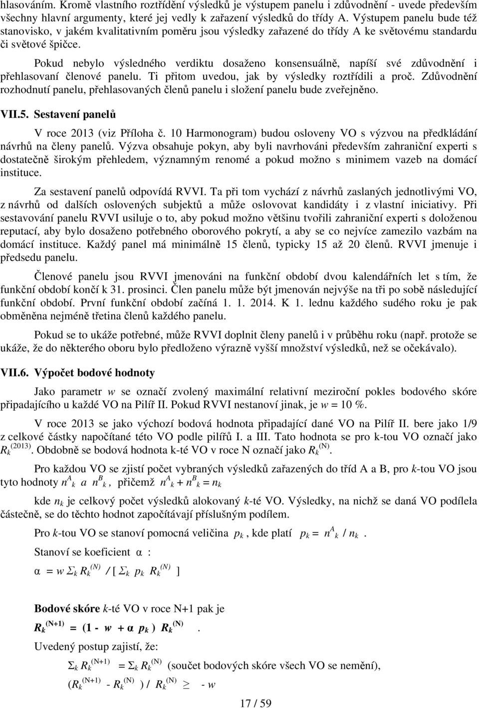 Pokud nebylo výsledného verdiktu dosaženo konsensuálně, napíší své zdůvodnění i přehlasovaní členové panelu. Ti přitom uvedou, jak by výsledky roztřídili a proč.