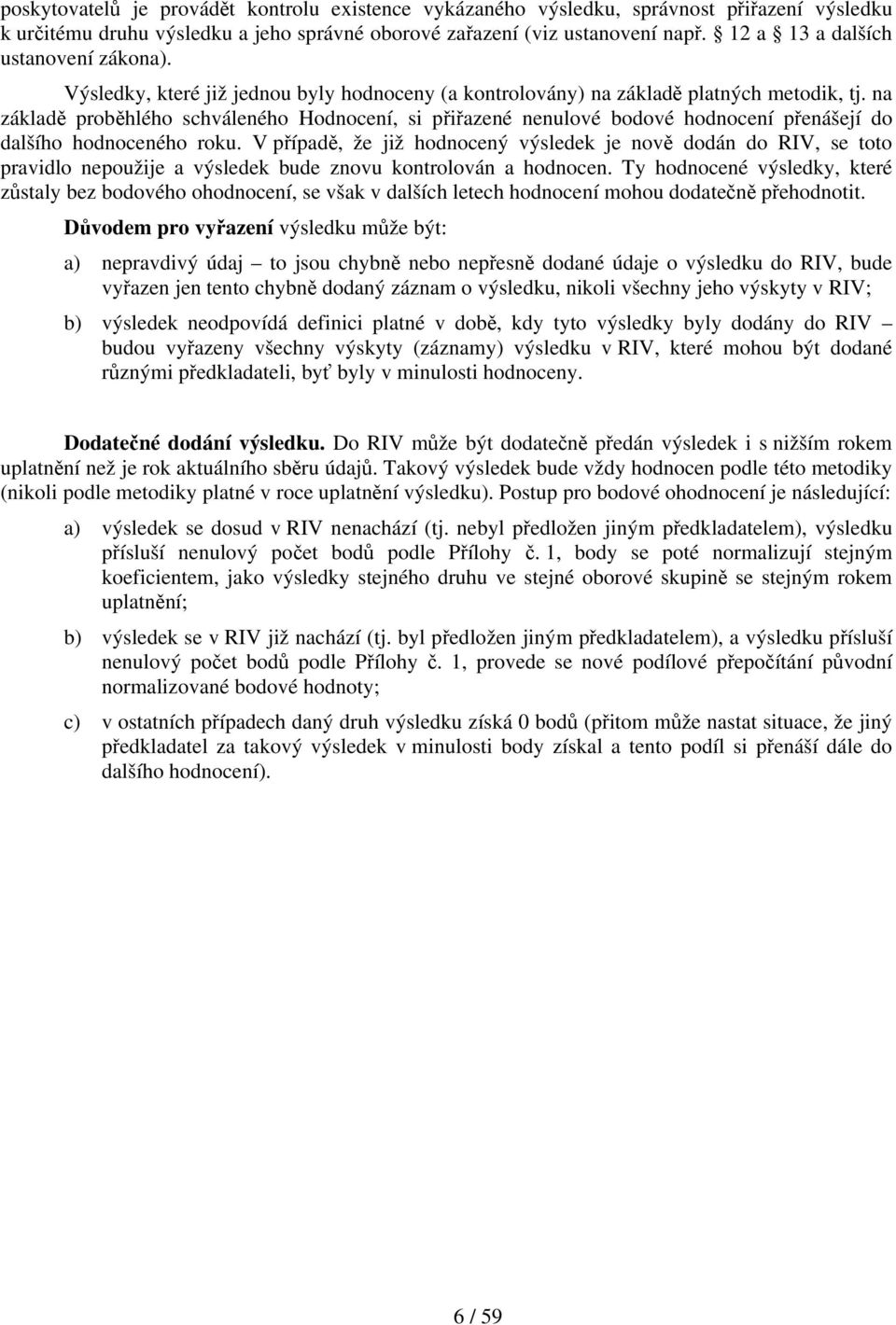 na základě proběhlého schváleného Hodnocení, si přiřazené nenulové bodové hodnocení přenášejí do dalšího hodnoceného roku.