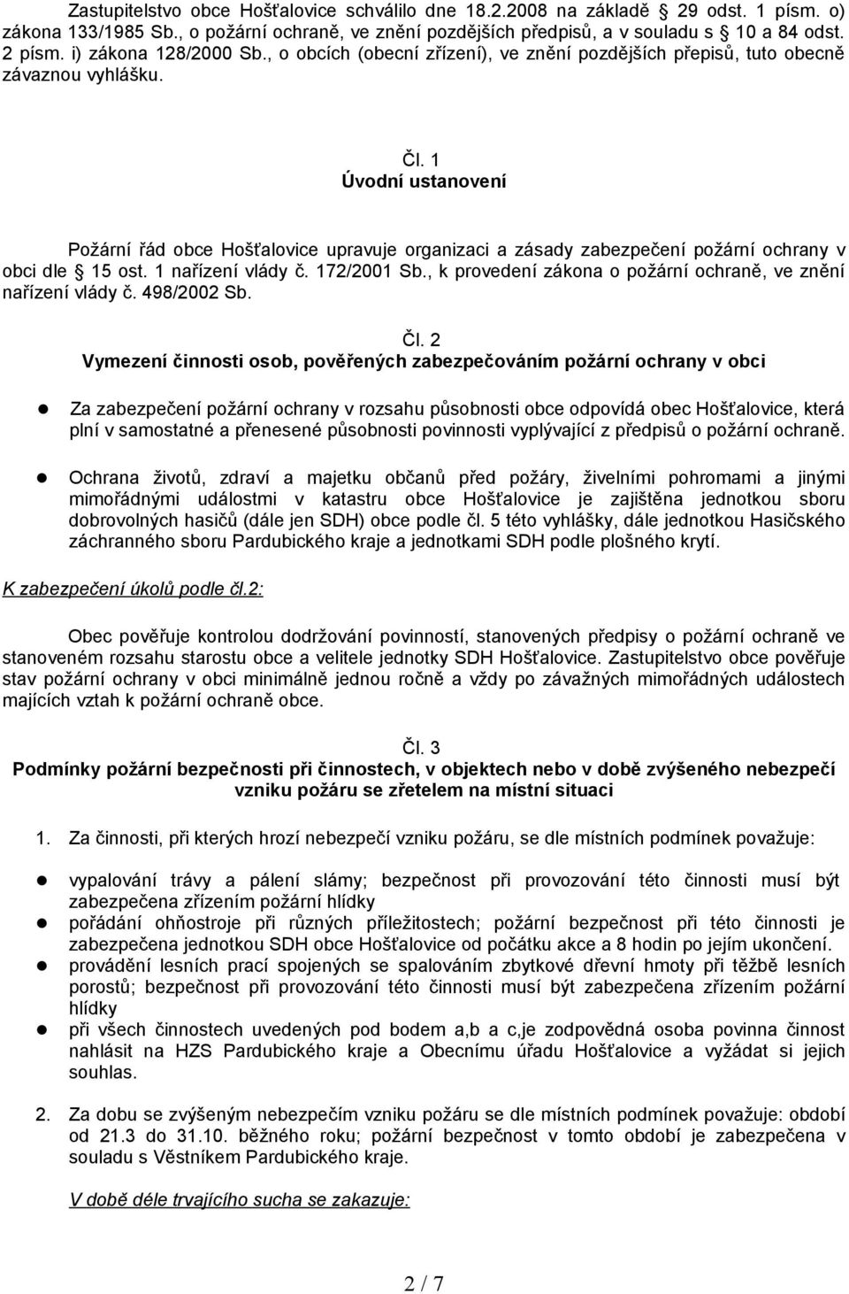 1 Úvodní ustanovení Požární řád obce Hošťalovice upravuje organizaci a zásady zabezpečení požární ochrany v obci dle 15 ost. 1 nařízení vlády č. 172/2001 Sb.