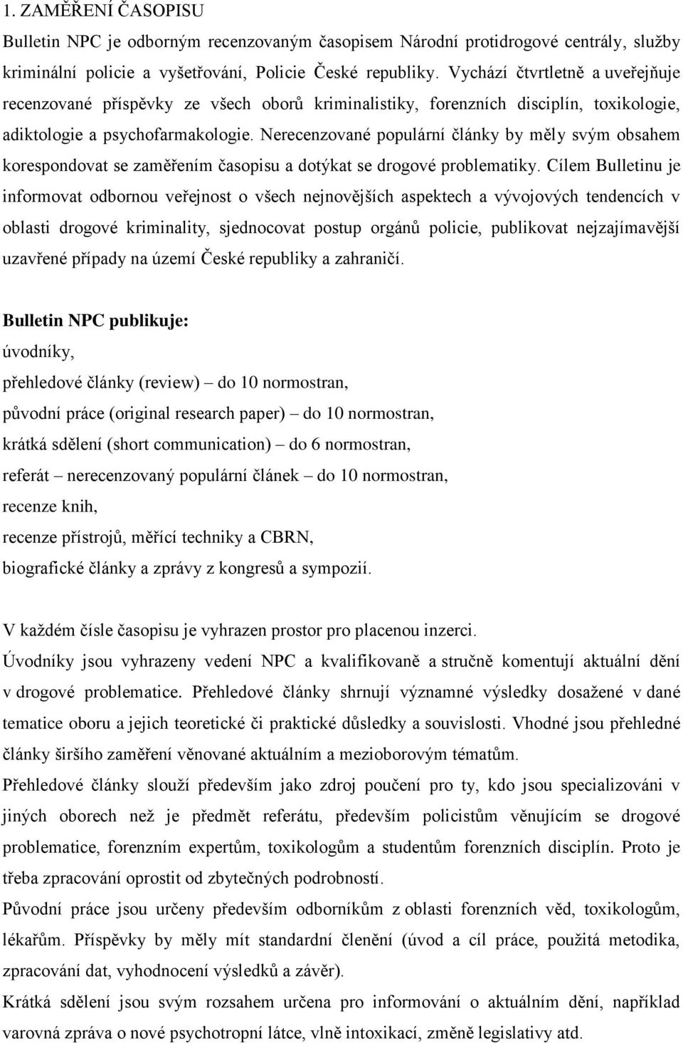 Nerecenzované populární články by měly svým obsahem korespondovat se zaměřením časopisu a dotýkat se drogové problematiky.