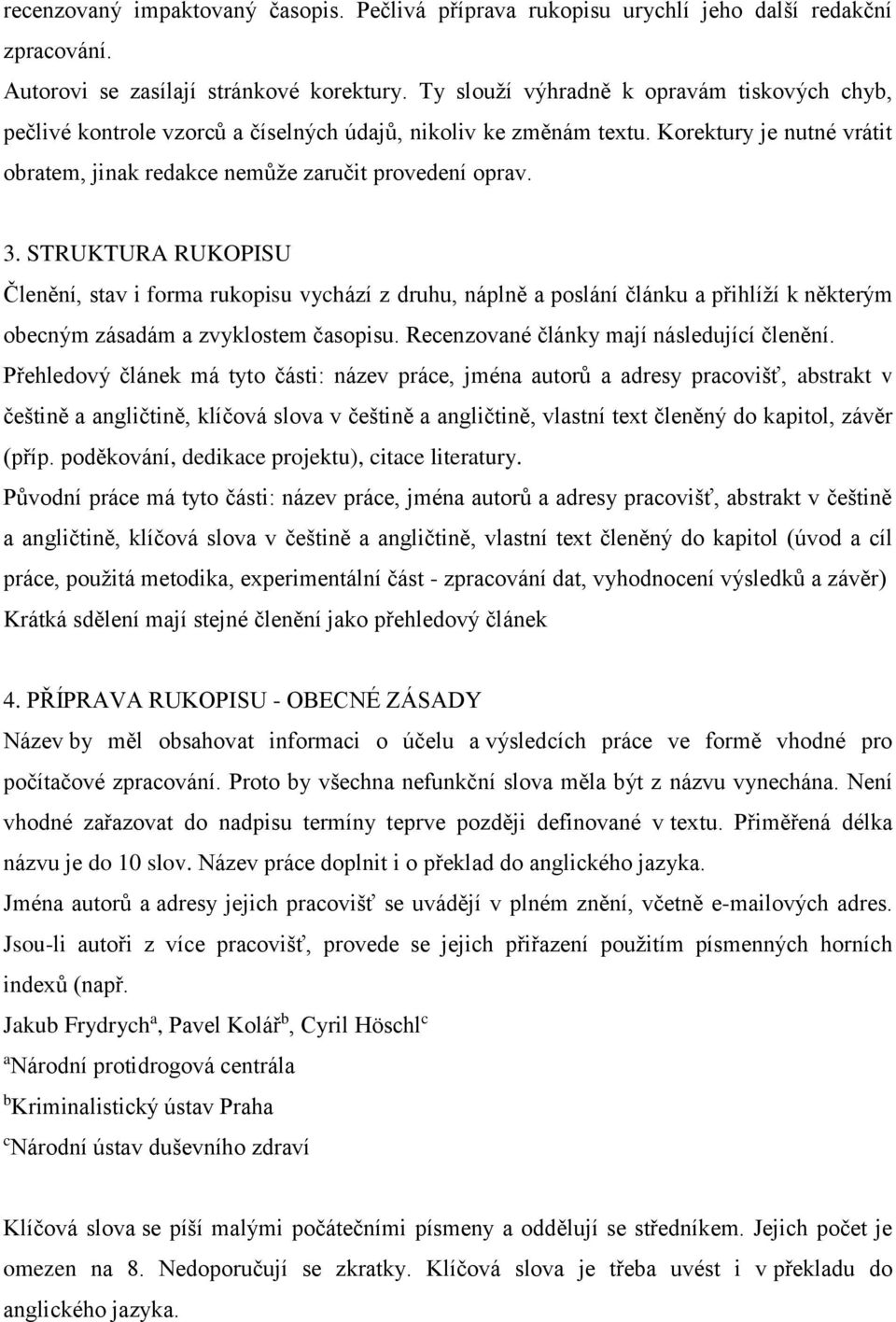 STRUKTURA RUKOPISU Členění, stav i forma rukopisu vychází z druhu, náplně a poslání článku a přihlíží k některým obecným zásadám a zvyklostem časopisu. Recenzované články mají následující členění.