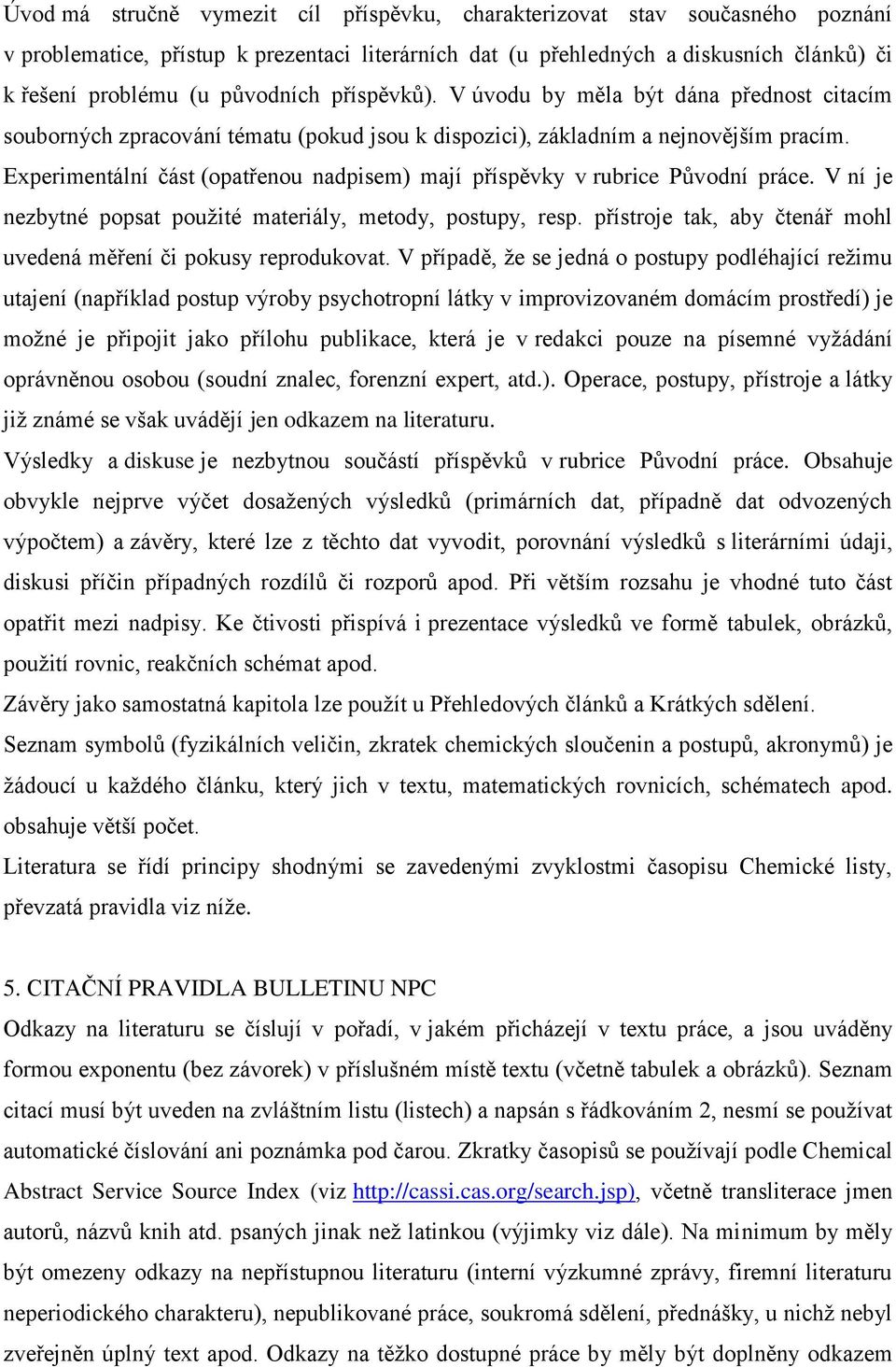 Experimentální část (opatřenou nadpisem) mají příspěvky v rubrice Původní práce. V ní je nezbytné popsat použité materiály, metody, postupy, resp.