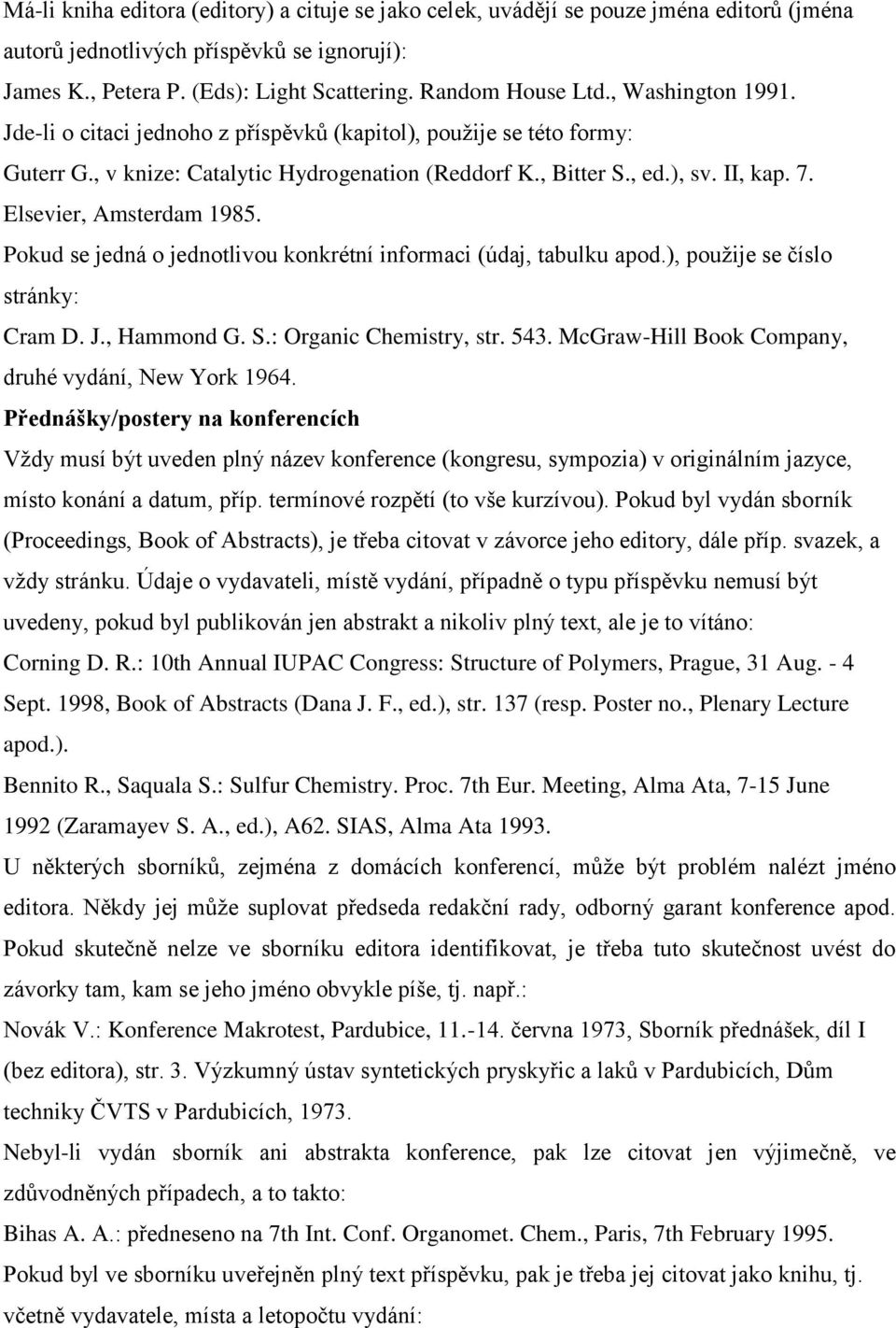 Elsevier, Amsterdam 1985. Pokud se jedná o jednotlivou konkrétní informaci (údaj, tabulku apod.), použije se číslo stránky: Cram D. J., Hammond G. S.: Organic Chemistry, str. 543.