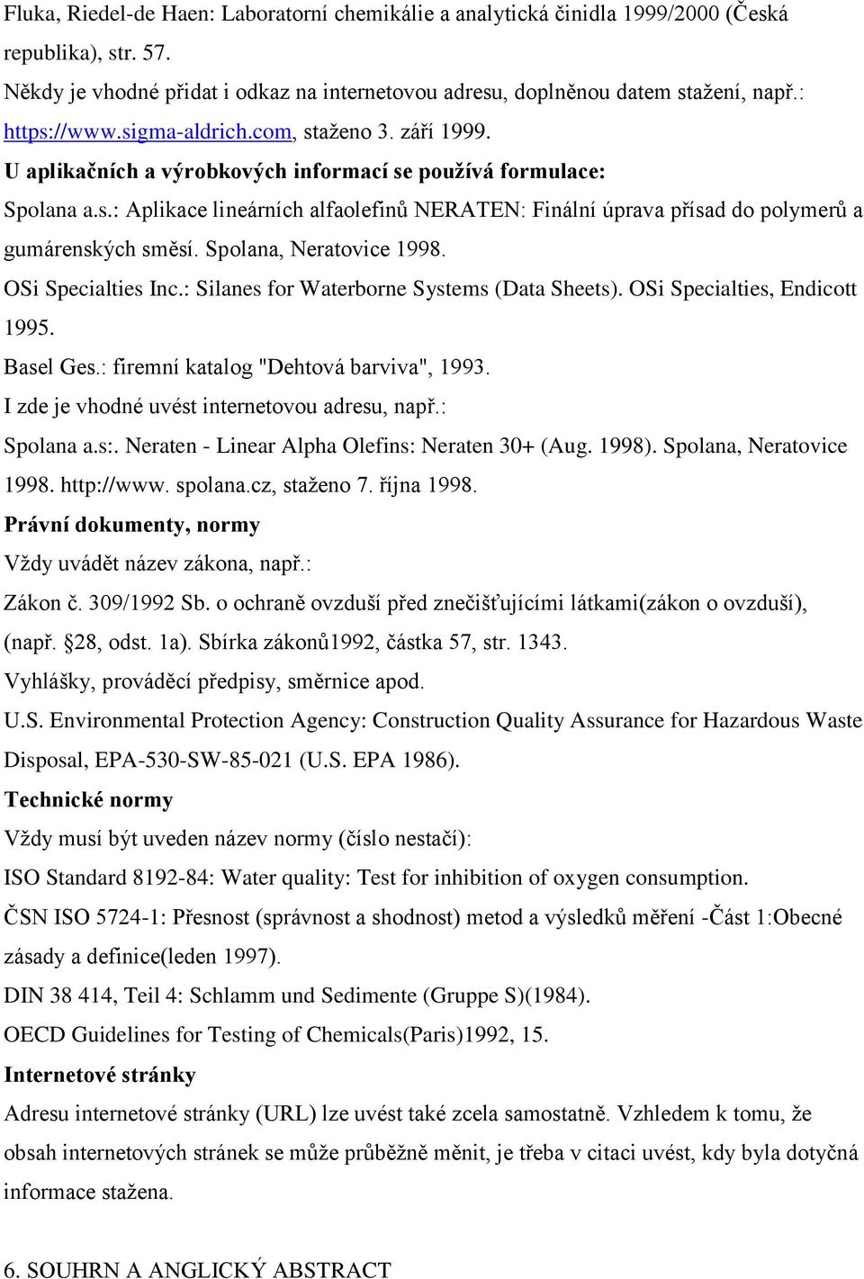 Spolana, Neratovice 1998. OSi Specialties Inc.: Silanes for Waterborne Systems (Data Sheets). OSi Specialties, Endicott 1995. Basel Ges.: firemní katalog "Dehtová barviva", 1993.