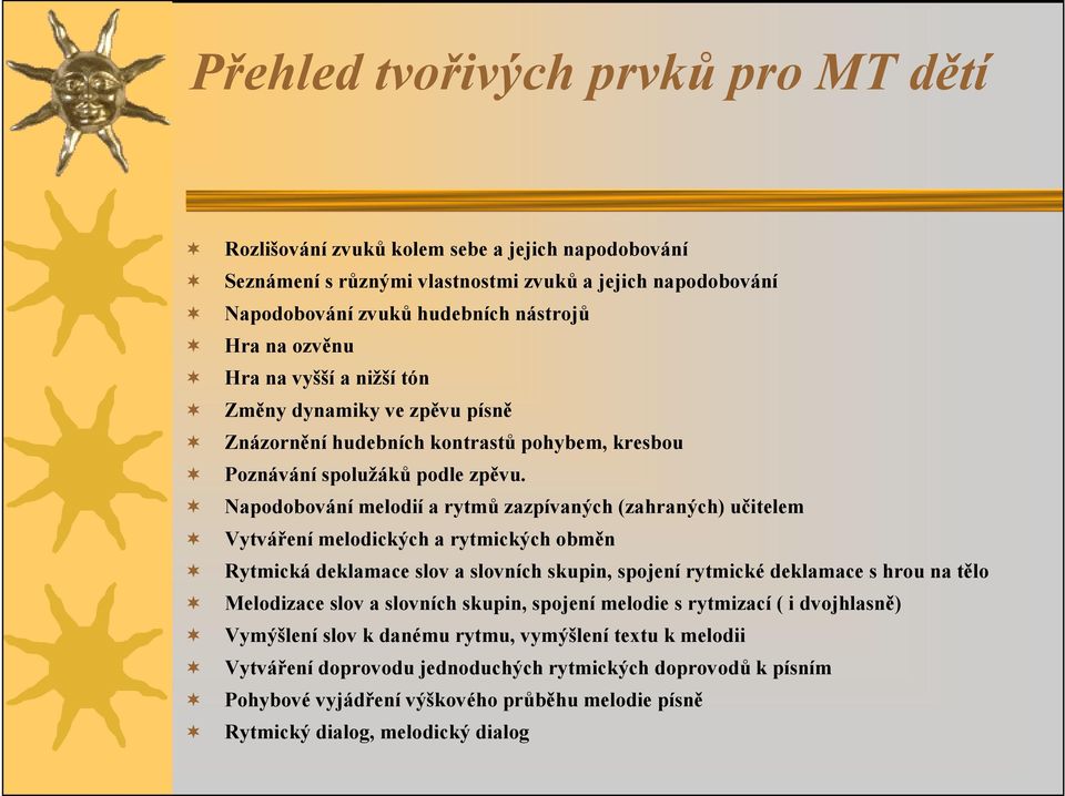 Napodobování melodií a rytmů zazpívaných (zahraných) učitelem Vytváření melodických a rytmických obměn Rytmická deklamace slov a slovních skupin, spojení rytmické deklamace s hrou na tělo Melodizace