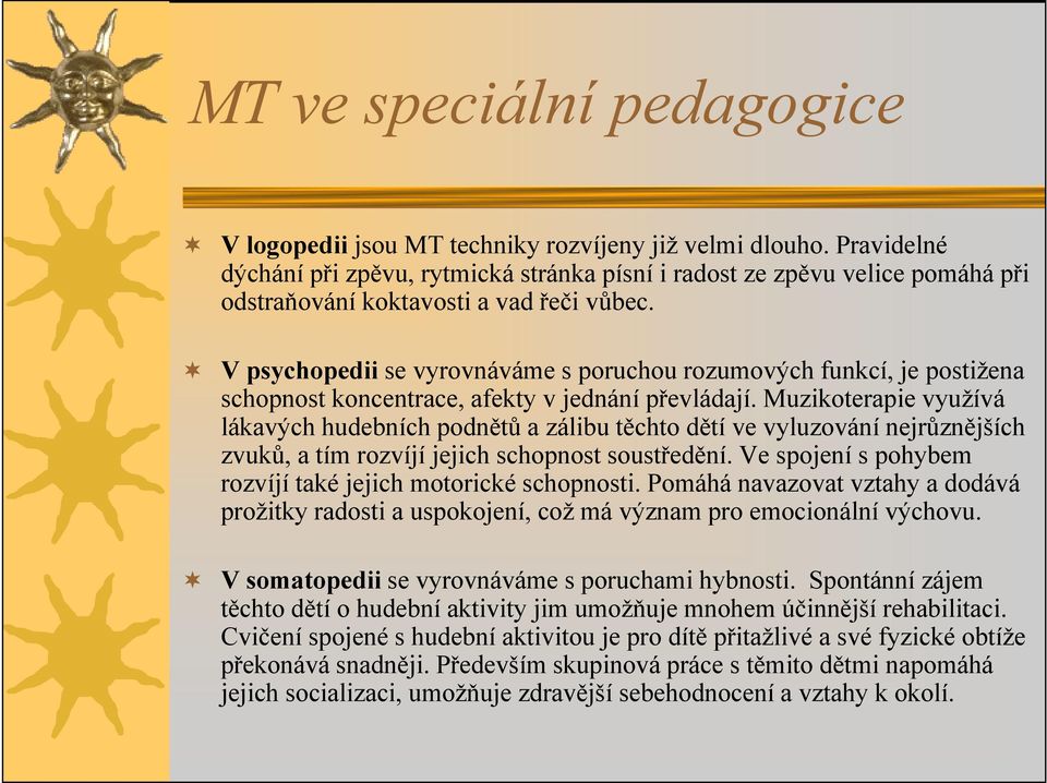 V psychopedii se vyrovnáváme s poruchou rozumových funkcí, je postižena schopnost koncentrace, afekty v jednání převládají.