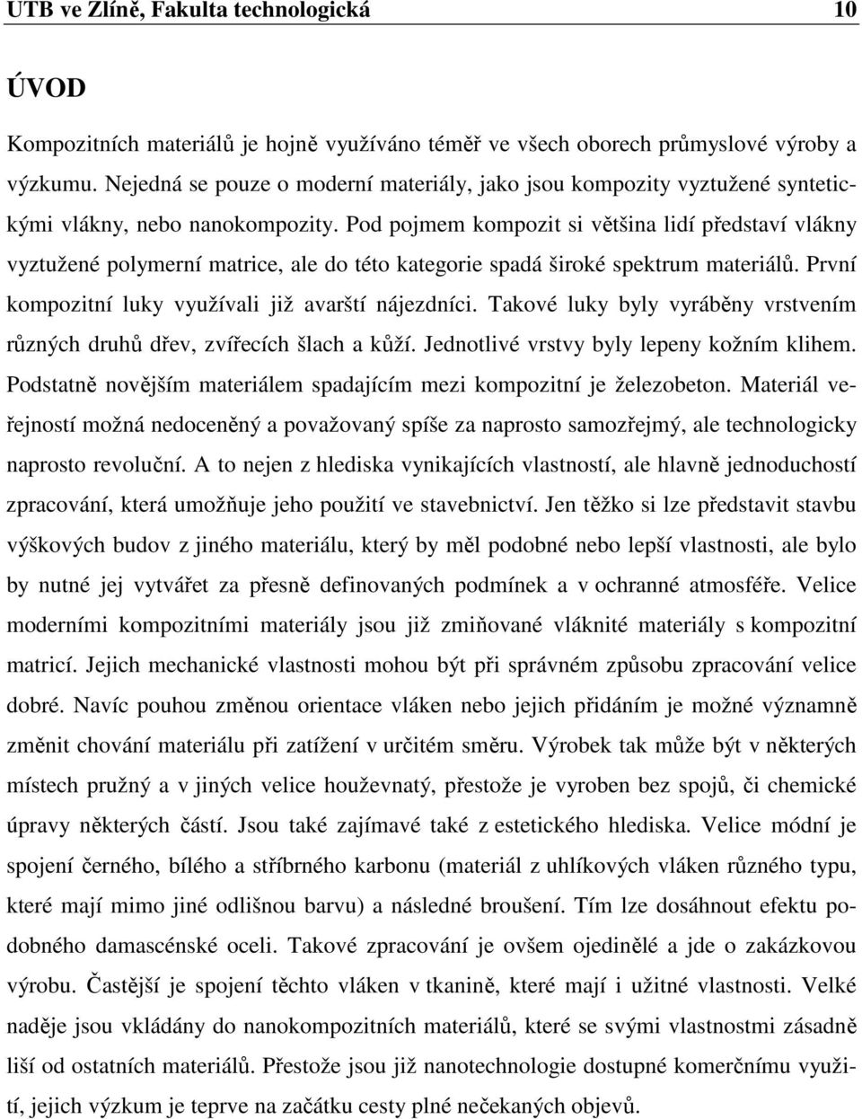 Pod pojmem kompozit si většina lidí představí vlákny vyztužené polymerní matrice, ale do této kategorie spadá široké spektrum materiálů. První kompozitní luky využívali již avarští nájezdníci.