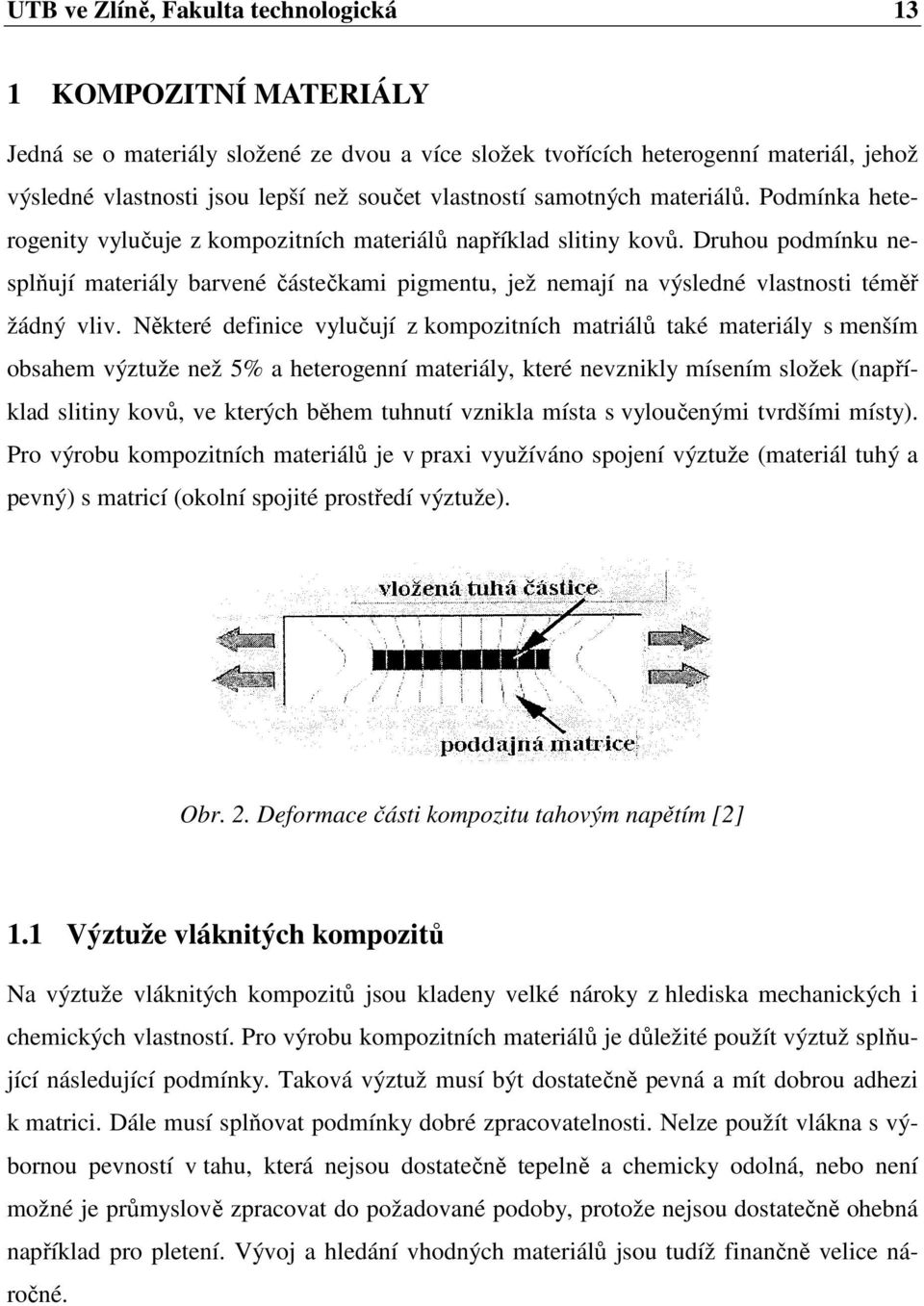 Druhou podmínku nesplňují materiály barvené částečkami pigmentu, jež nemají na výsledné vlastnosti téměř žádný vliv.