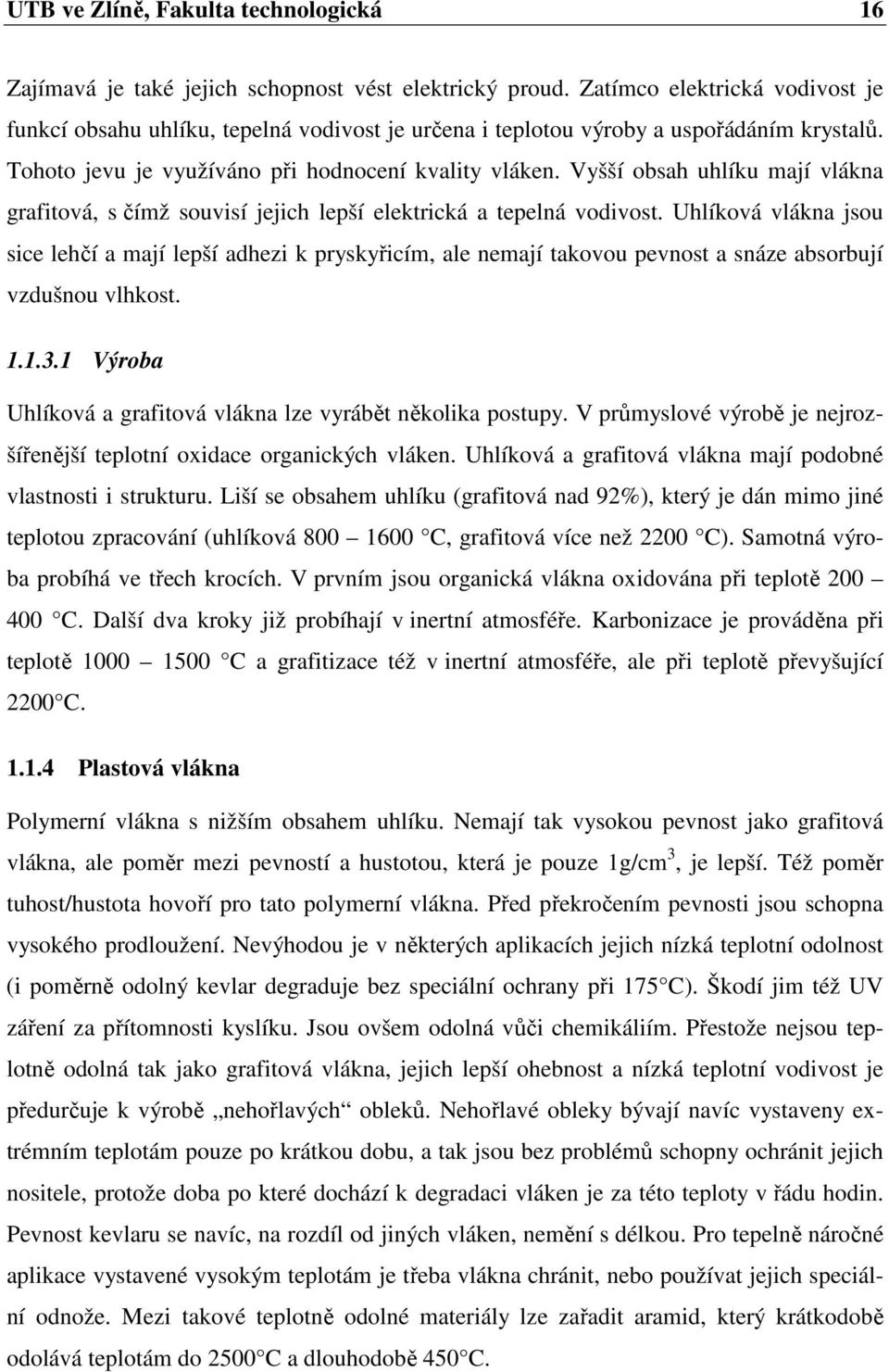 Vyšší obsah uhlíku mají vlákna grafitová, s čímž souvisí jejich lepší elektrická a tepelná vodivost.