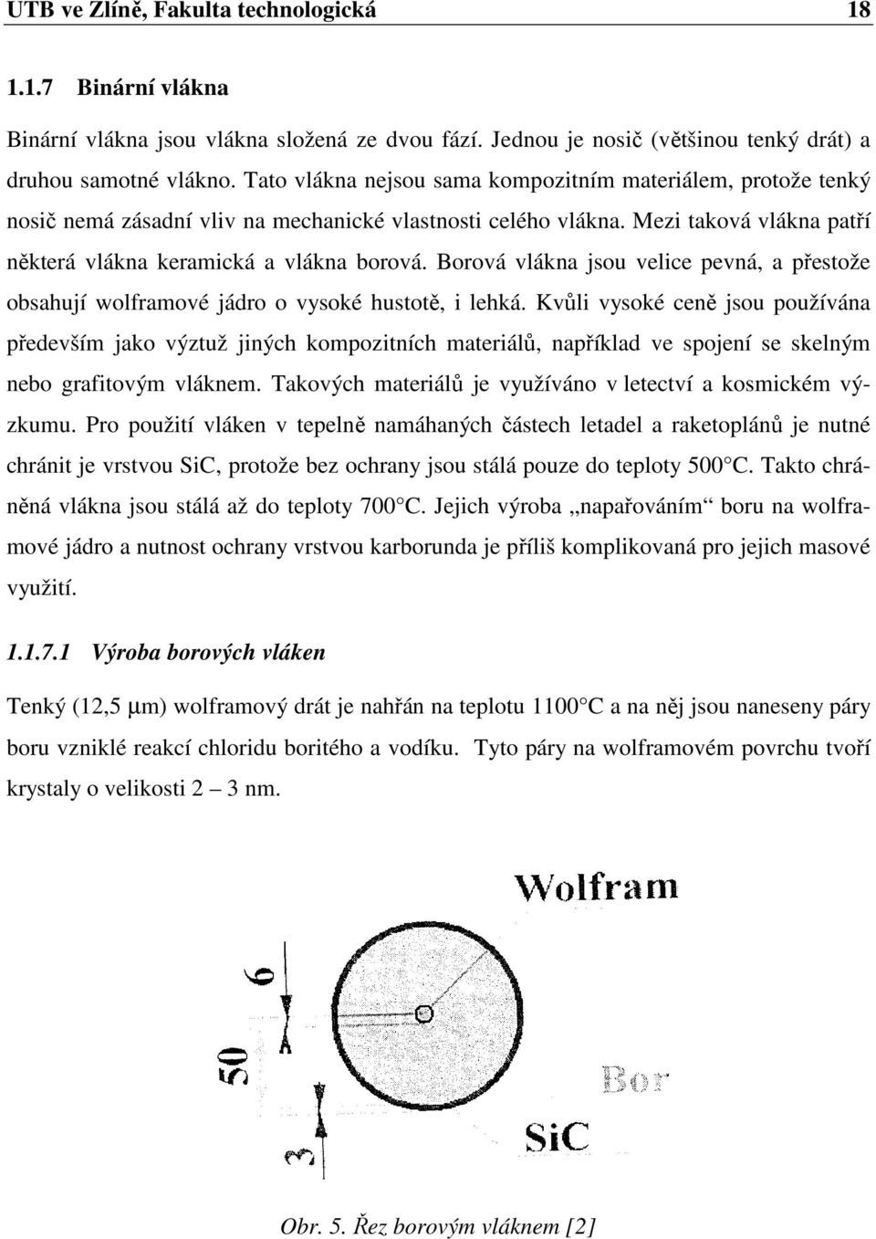 Borová vlákna jsou velice pevná, a přestože obsahují wolframové jádro o vysoké hustotě, i lehká.