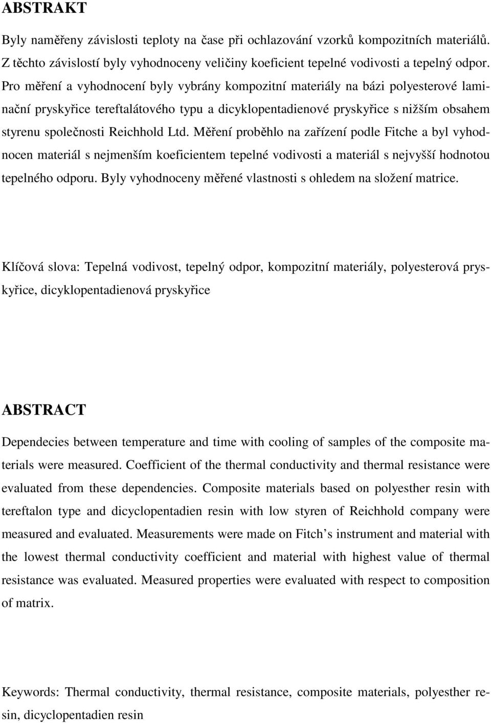 Reichhold Ltd. Měření proběhlo na zařízení podle Fitche a byl vyhodnocen materiál s nejmenším koeficientem tepelné vodivosti a materiál s nejvyšší hodnotou tepelného odporu.