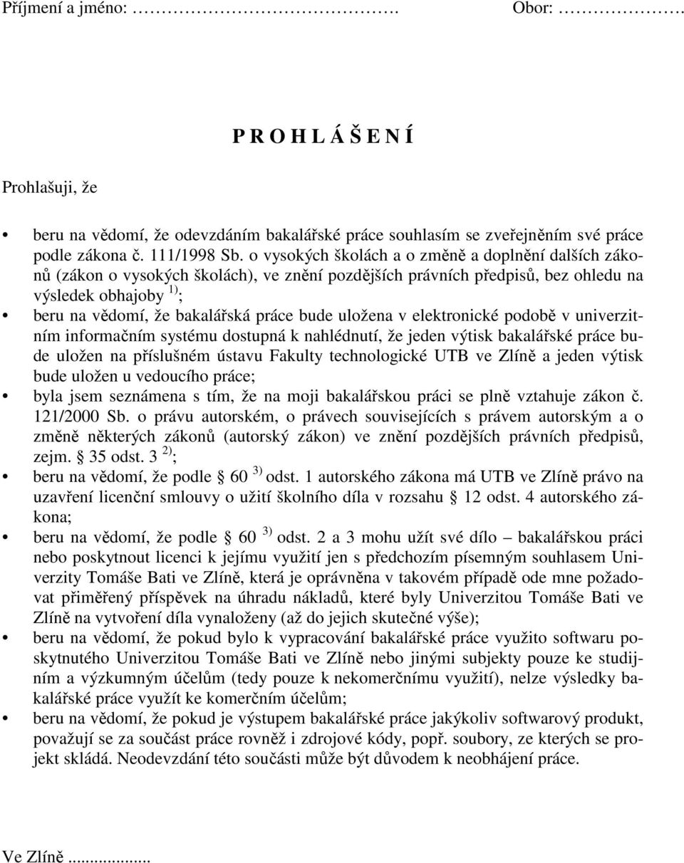 uložena v elektronické podobě v univerzitním informačním systému dostupná k nahlédnutí, že jeden výtisk bakalářské práce bude uložen na příslušném ústavu Fakulty technologické UTB ve Zlíně a jeden