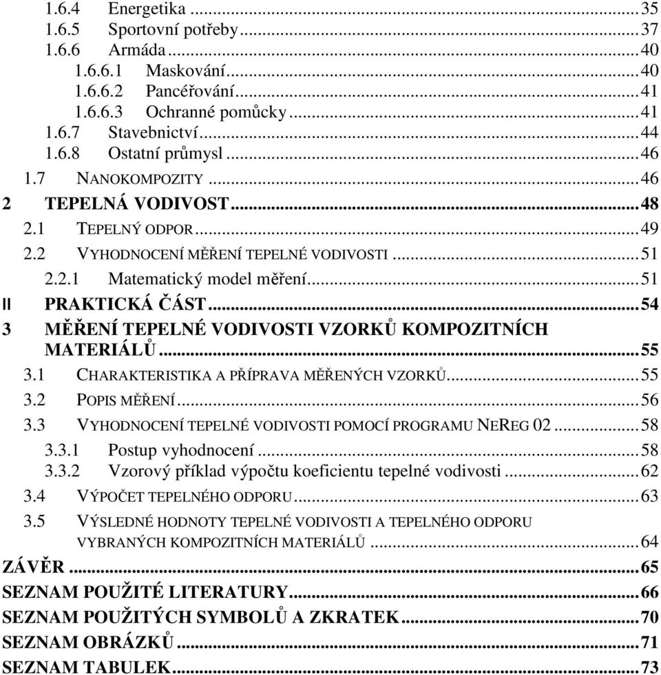 ..54 3 MĚŘENÍ TEPELNÉ VODIVOSTI VZORKŮ KOMPOZITNÍCH MATERIÁLŮ...55 3.1 CHARAKTERISTIKA A PŘÍPRAVA MĚŘENÝCH VZORKŮ...55 3.2 POPIS MĚŘENÍ...56 3.3 VYHODNOCENÍ TEPELNÉ VODIVOSTI POMOCÍ PROGRAMU NEREG 02.