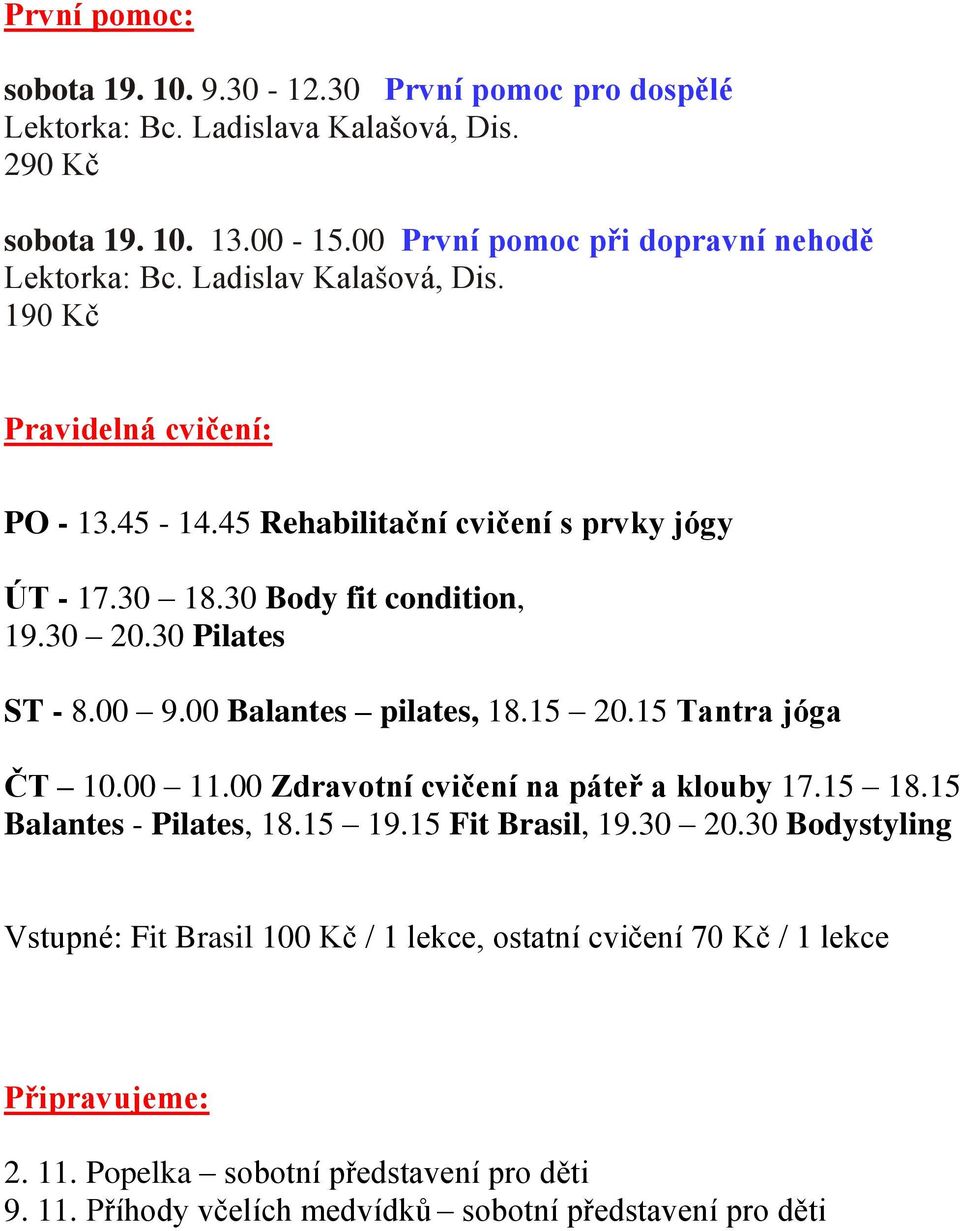 30 Body fit condition, 19.30 20.30 Pilates ST - 8.00 9.00 Balantes pilates, 18.15 20.15 Tantra jóga ČT 10.00 11.00 Zdravotní cvičení na páteř a klouby 17.15 18.