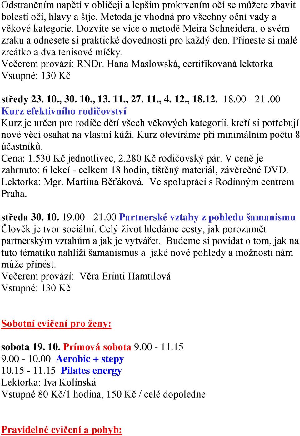 Hana Maslowská, certifikovaná lektorka Vstupné: 130 Kč středy 23. 10., 30. 10., 13. 11., 27. 11., 4. 12., 18.12. 18.00-21.