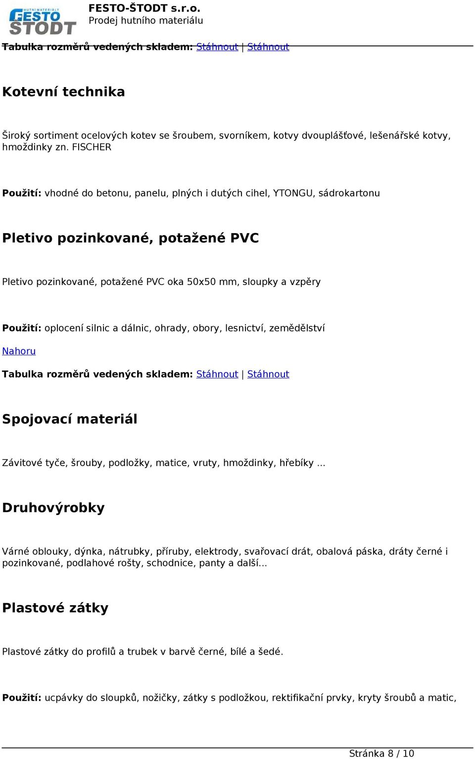 oplocení silnic a dálnic, ohrady, obory, lesnictví, zemědělství Spojovací materiál Závitové tyče, šrouby, podložky, matice, vruty, hmoždinky, hřebíky.