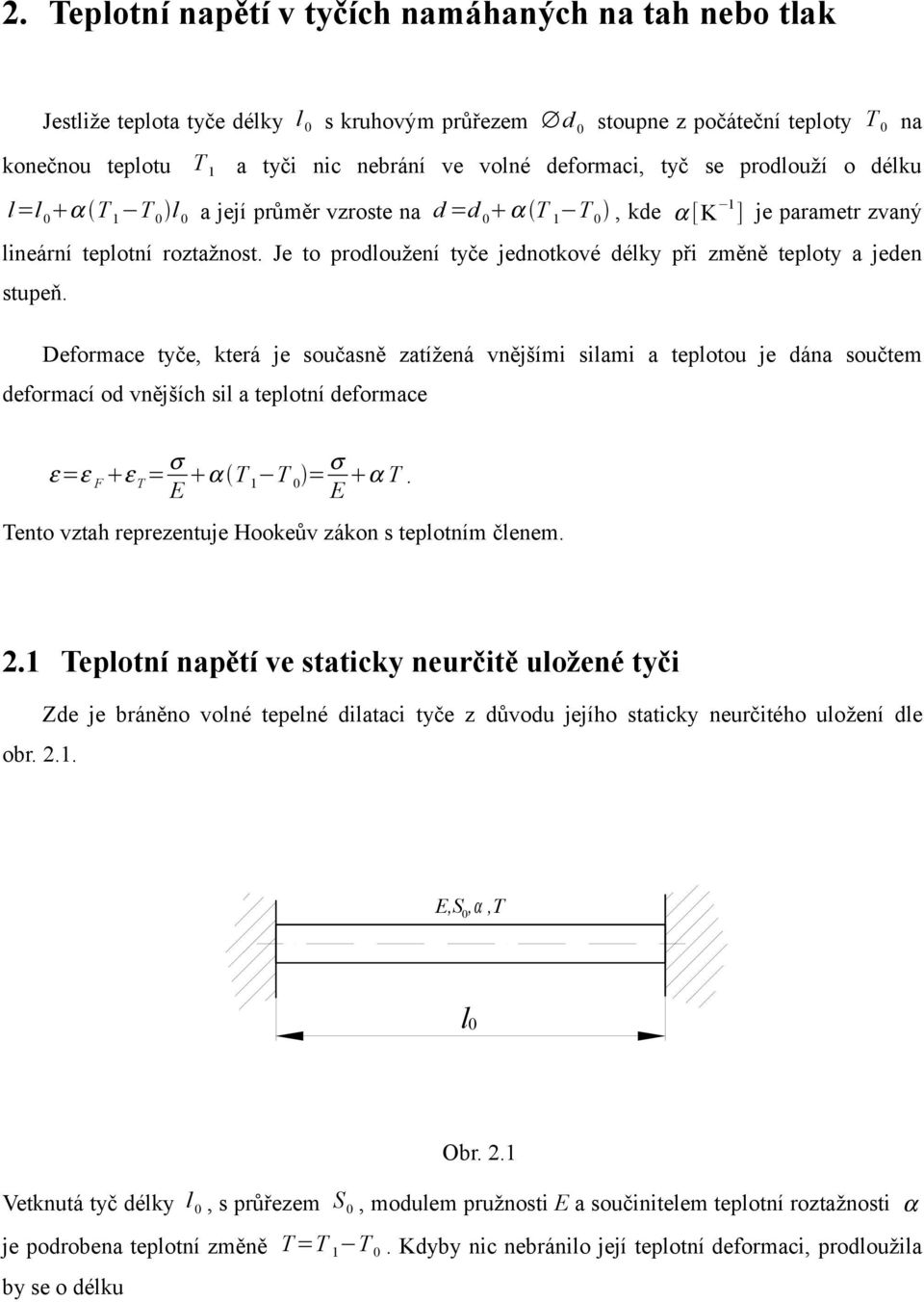 Deformace tyče, která je současně zatížená vnějšími siami a tepotou je dána součtem deformací od vnějších si a tepotní deformace ε =ε F ε T = σ E α T T = σ E α T.