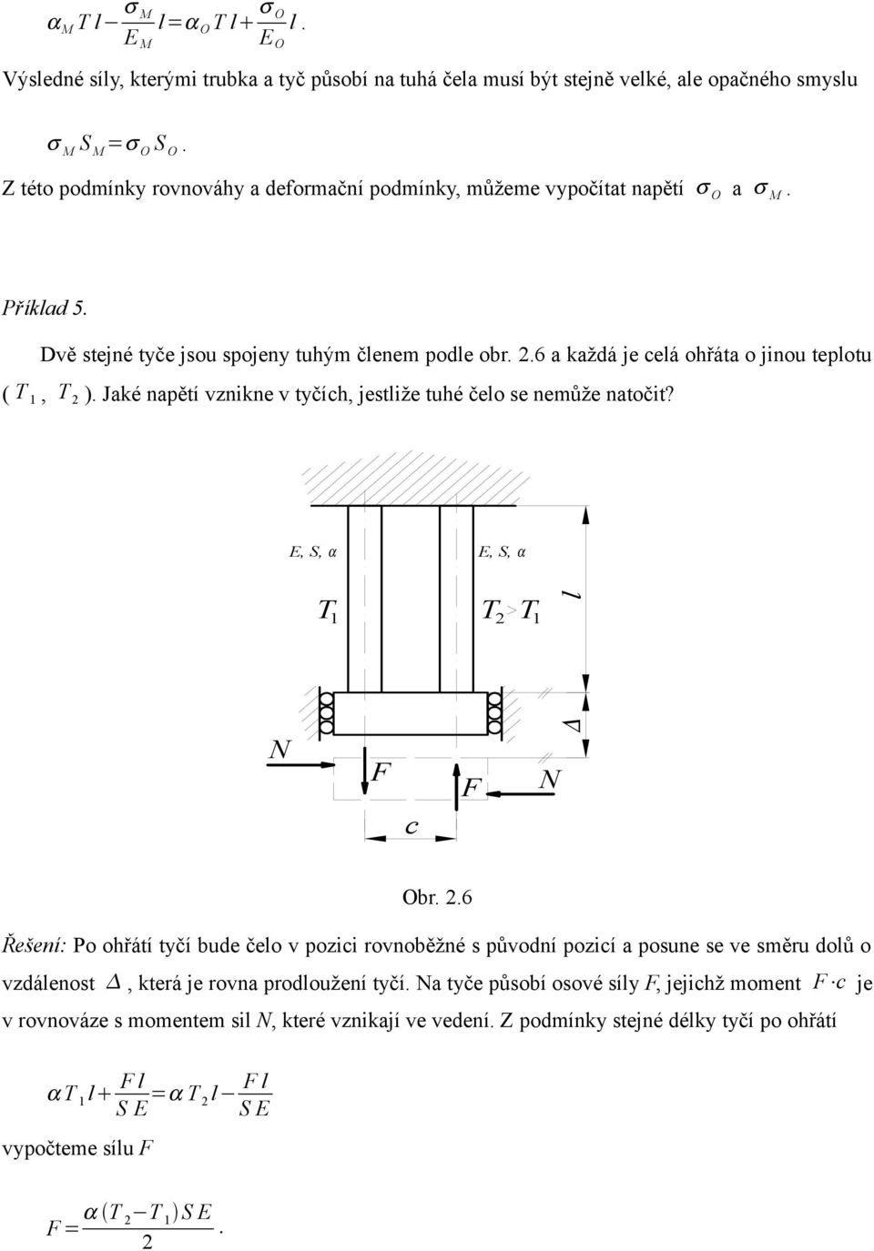 Jaké napětí vznikne v tyčích, jestiže tuhé čeo se nemůže natočit? E, S, α E, S, α T T T N F c F N Obr.