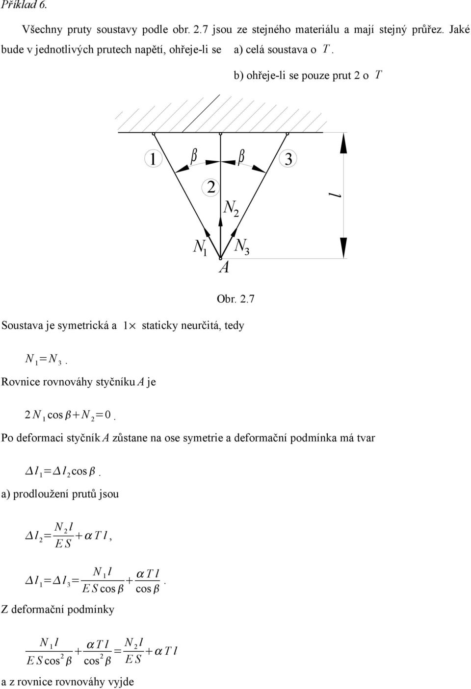 .7 Soustava je symetrická a staticky neurčitá, tedy N =N 3. Rovnice rovnováhy styčníku A je N cos N =.