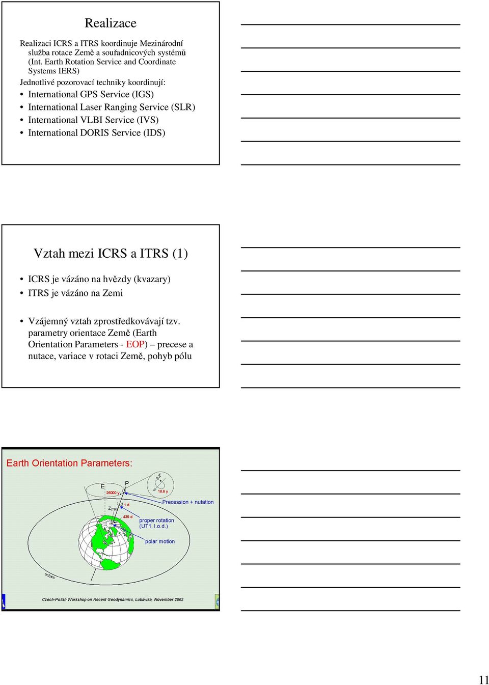 Laser Ranging Service (SLR) International VLBI Service (IVS) International DORIS Service (IDS) Vztah mezi ICRS a ITRS (1) ICRS je vázáno na