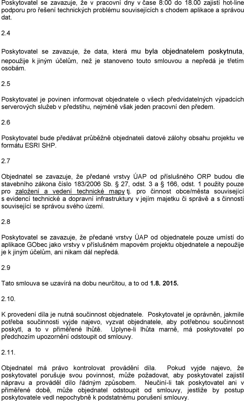 5 Poskytovatel je povinen informovat objednatele o všech předvídatelných výpadcích serverových služeb v předstihu, nejméně však jeden pracovní den předem. 2.