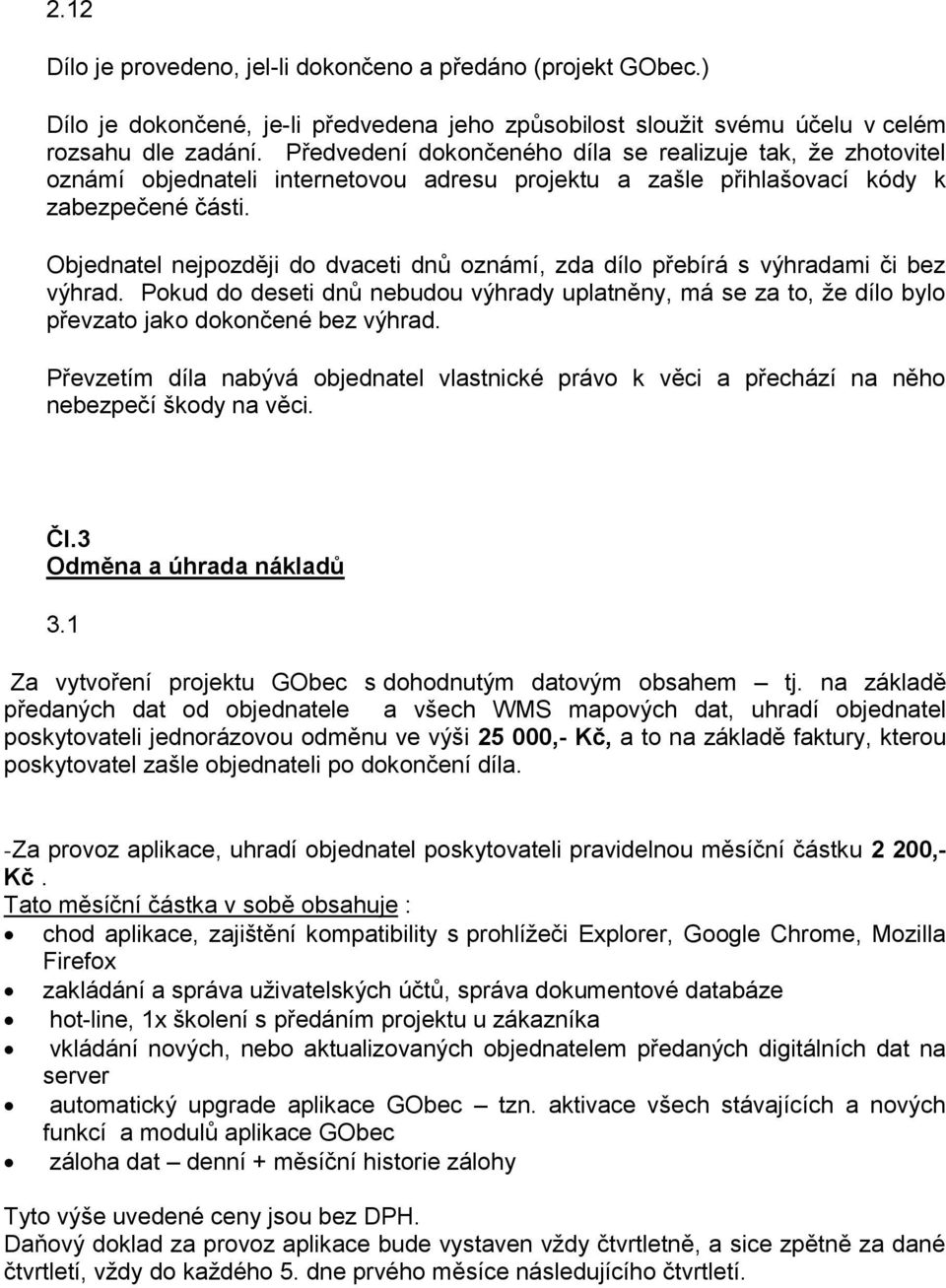 Objednatel nejpozději do dvaceti dnů oznámí, zda dílo přebírá s výhradami či bez výhrad. Pokud do deseti dnů nebudou výhrady uplatněny, má se za to, že dílo bylo převzato jako dokončené bez výhrad.