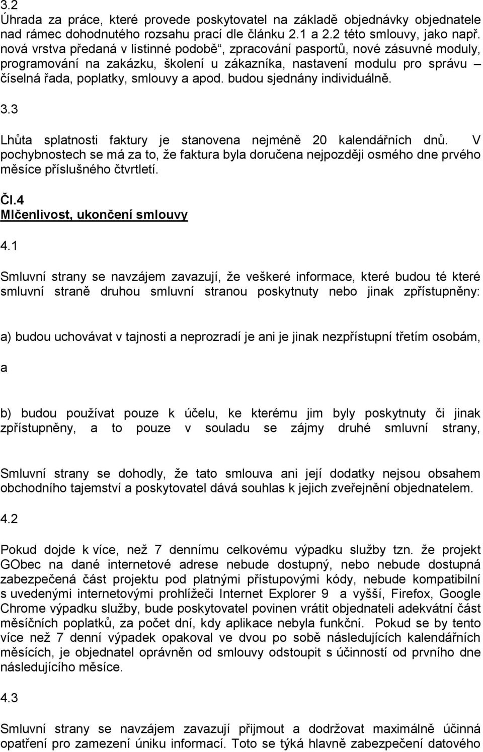 budou sjednány individuálně. 3.3 Lhůta splatnosti faktury je stanovena nejméně 20 kalendářních dnů.