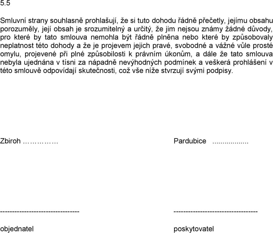 omylu, projevené při plné způsobilosti k právním úkonům, a dále že tato smlouva nebyla ujednána v tísni za nápadně nevýhodných podmínek a veškerá prohlášení v této
