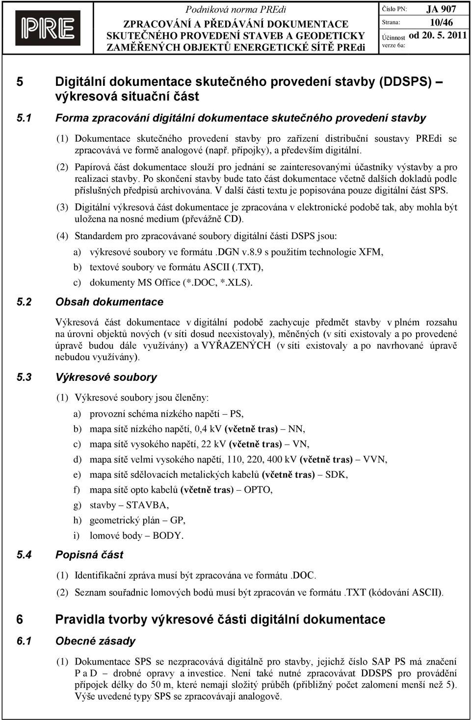 přípojky), a především digitální. (2) Papírová část dokumentace slouží pro jednání se zainteresovanými účastníky výstavby a pro realizaci stavby.