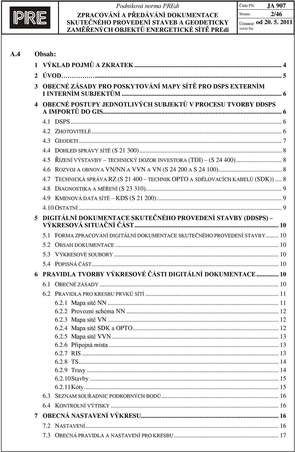 5 ŘÍZENÍ VÝSTAVBY TECHNICKÝ DOZOR INVESTORA (TDI) (S 24 400)... 8 4.6 ROZVOJ A OBNOVA VN/NN A VVN A VN (S 24 200 A S 24 100)... 8 4.7 TECHNICKÁ SPRÁVA RZ (S 21 400 TECHNIK OPTO A SDĚLOVACÍCH KABELŮ (SDK)).