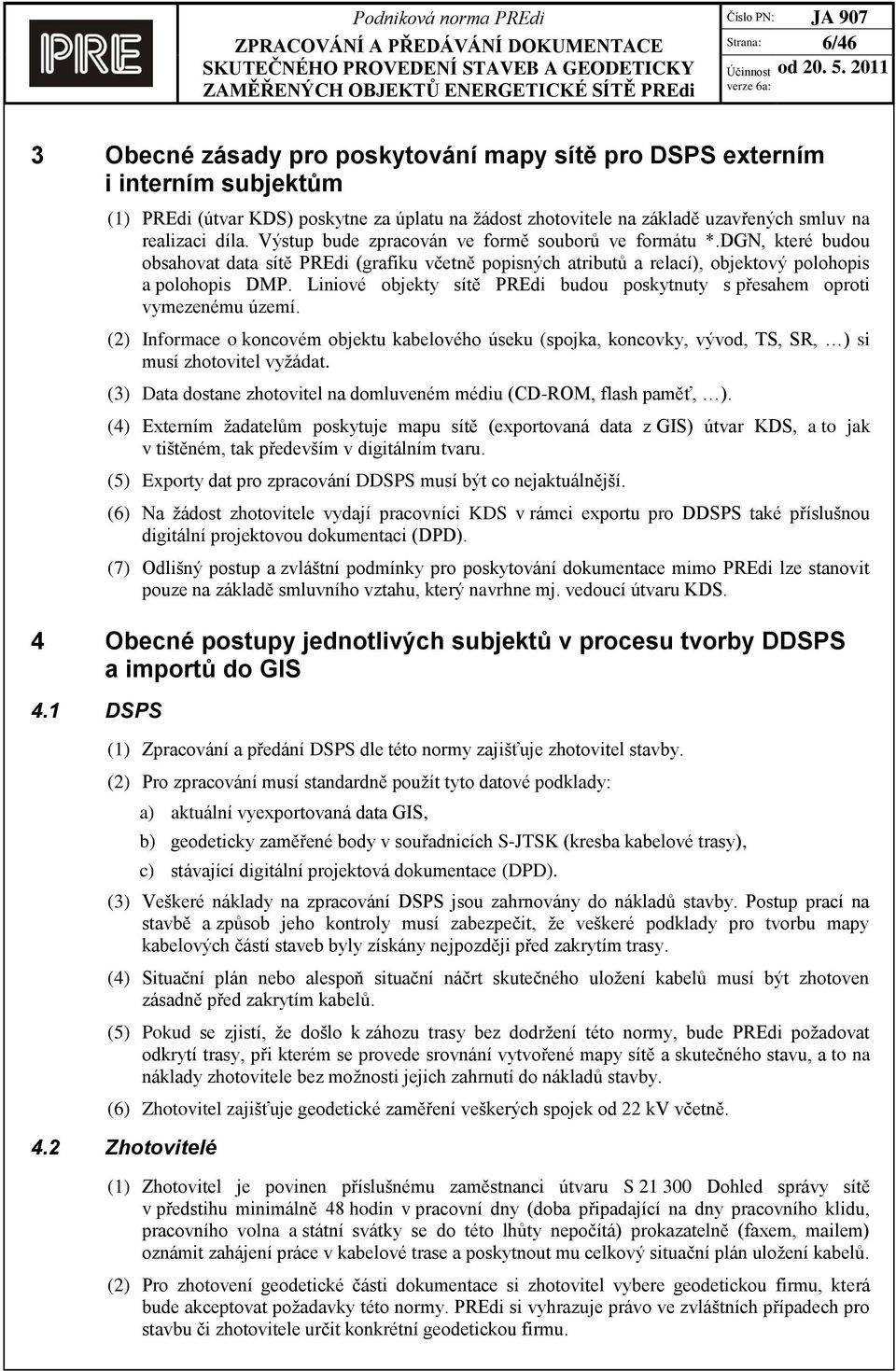 Liniové objekty sítě PREdi budou poskytnuty s přesahem oproti vymezenému území. (2) Informace o koncovém objektu kabelového úseku (spojka, koncovky, vývod, TS, SR, ) si musí zhotovitel vyžádat.